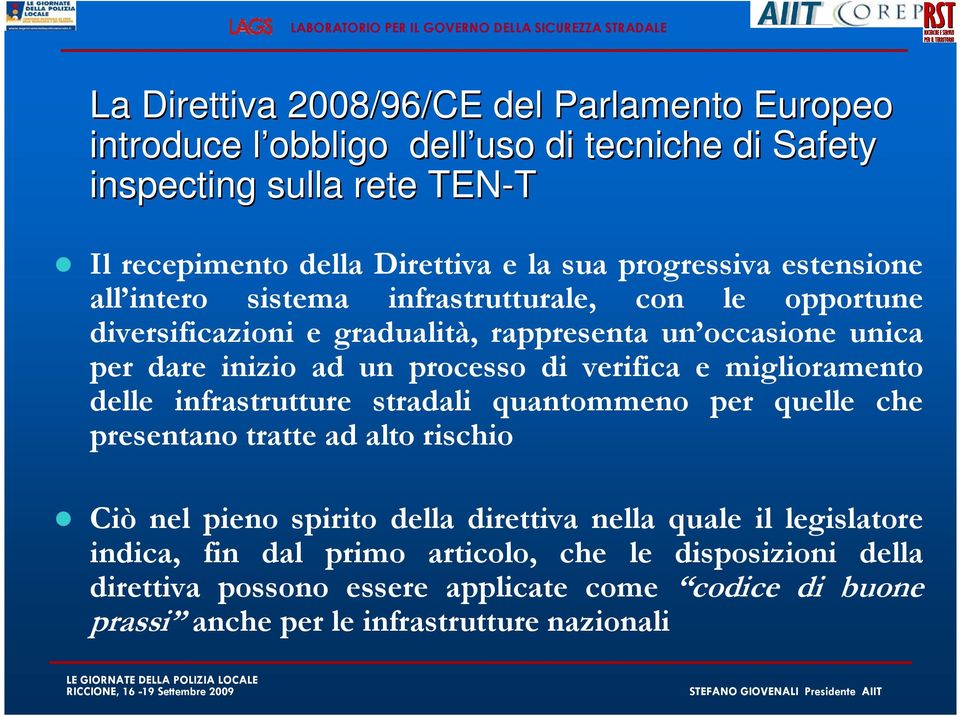 di verifica e miglioramento delle infrastrutture stradali quantommeno per quelle che presentano tratte ad alto rischio Ciò nel pieno spirito della direttiva nella quale