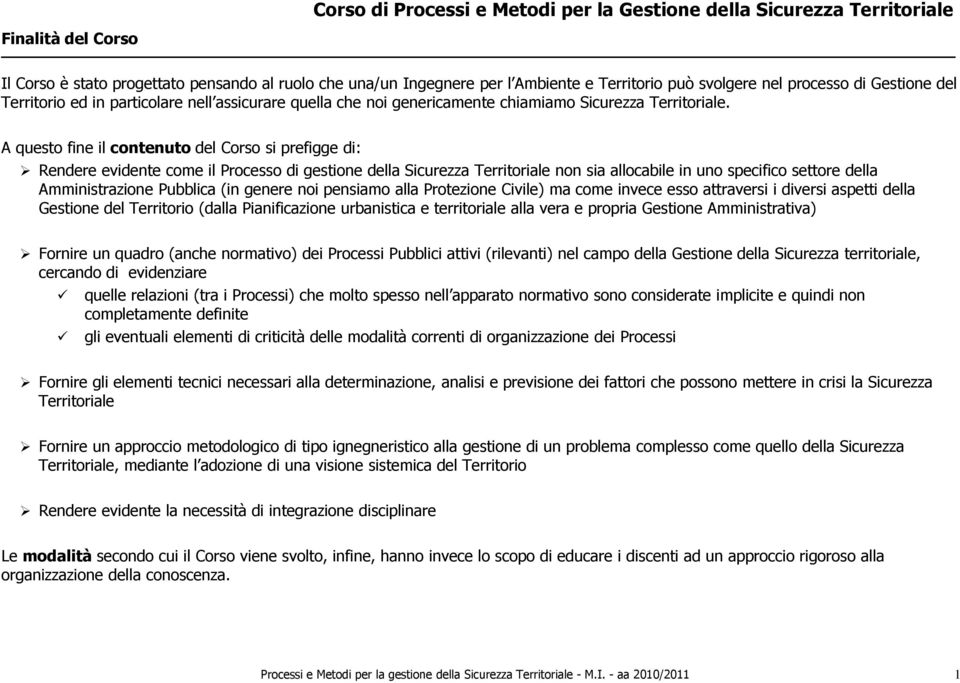 A questo fine il contenuto del Corso si prefigge di: Rendere evidente come il Processo di gestione della Sicurezza Territoriale non sia allocabile in uno specifico settore della Amministrazione