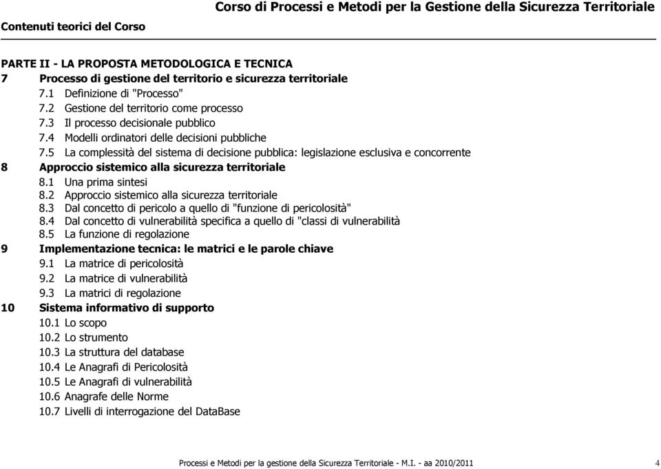 5 La complessità del sistema di decisione pubblica: legislazione esclusiva e concorrente 8 Approccio sistemico alla sicurezza territoriale 8.1 Una prima sintesi 8.