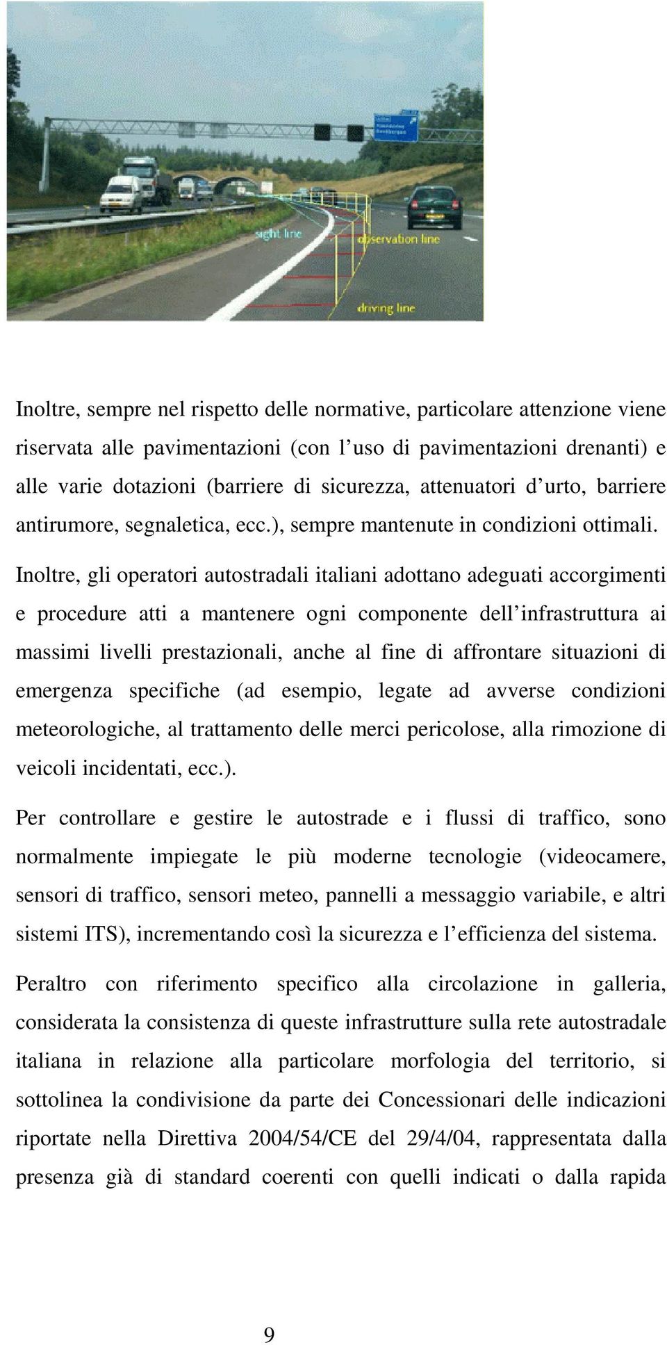 Inoltre, gli operatori autostradali italiani adottano adeguati accorgimenti e procedure atti a mantenere ogni componente dell infrastruttura ai massimi livelli prestazionali, anche al fine di