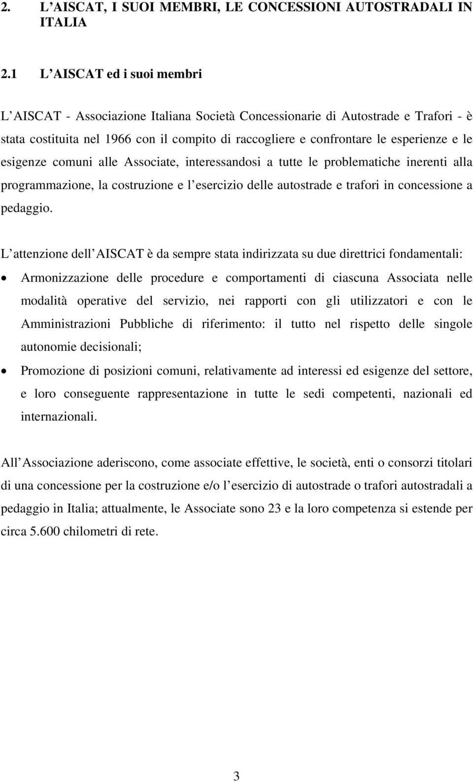 le esigenze comuni alle Associate, interessandosi a tutte le problematiche inerenti alla programmazione, la costruzione e l esercizio delle autostrade e trafori in concessione a pedaggio.