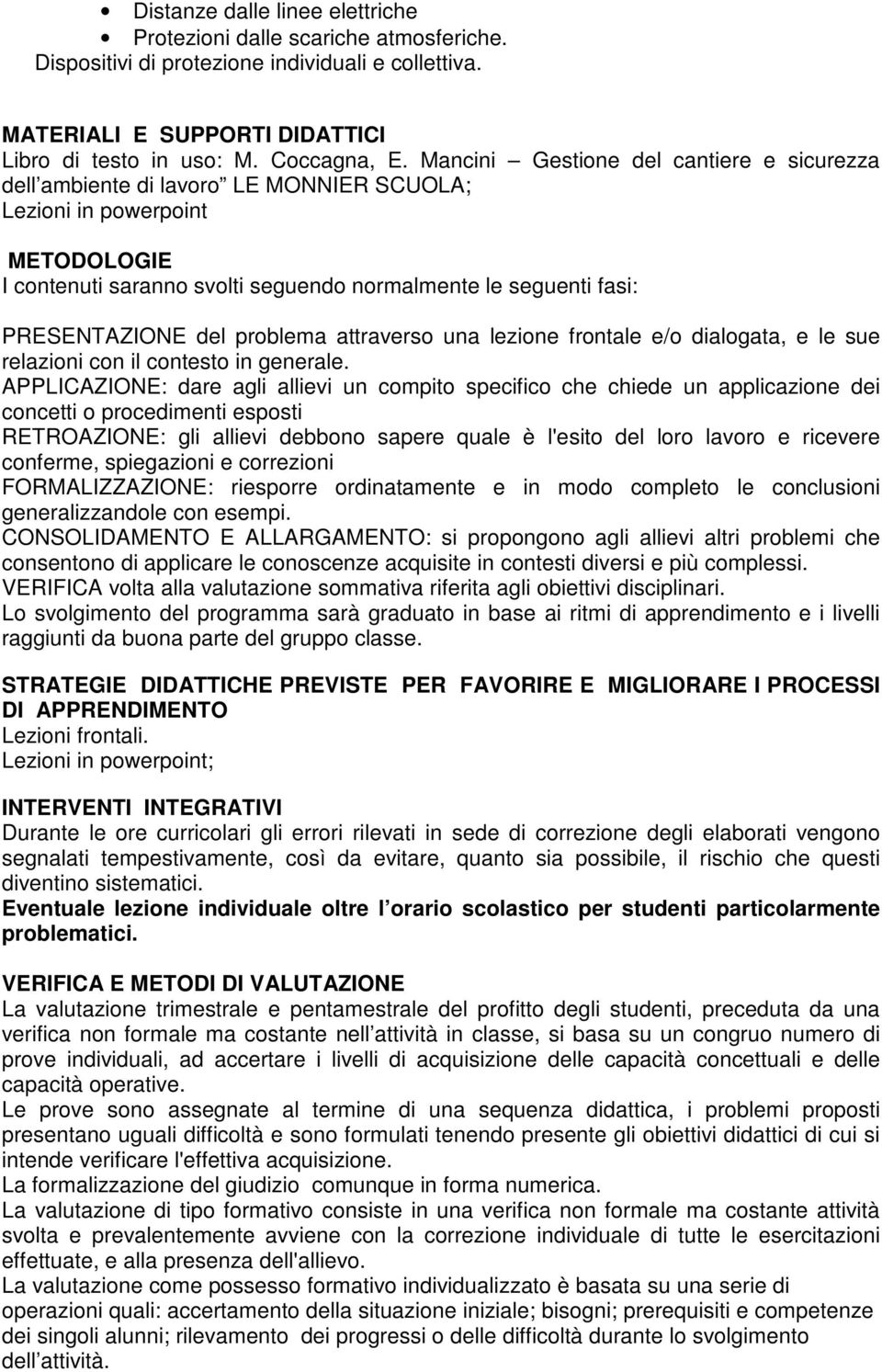 del problema attraverso una lezione frontale e/o dialogata, e le sue relazioni con il contesto in generale.