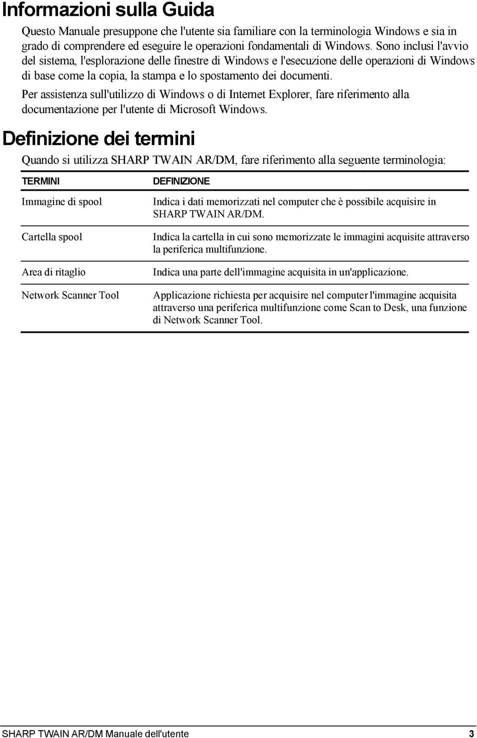 Per assistenza sull'utilizzo di Windows o di Internet Explorer, fare riferimento alla documentazione per l'utente di Microsoft Windows.