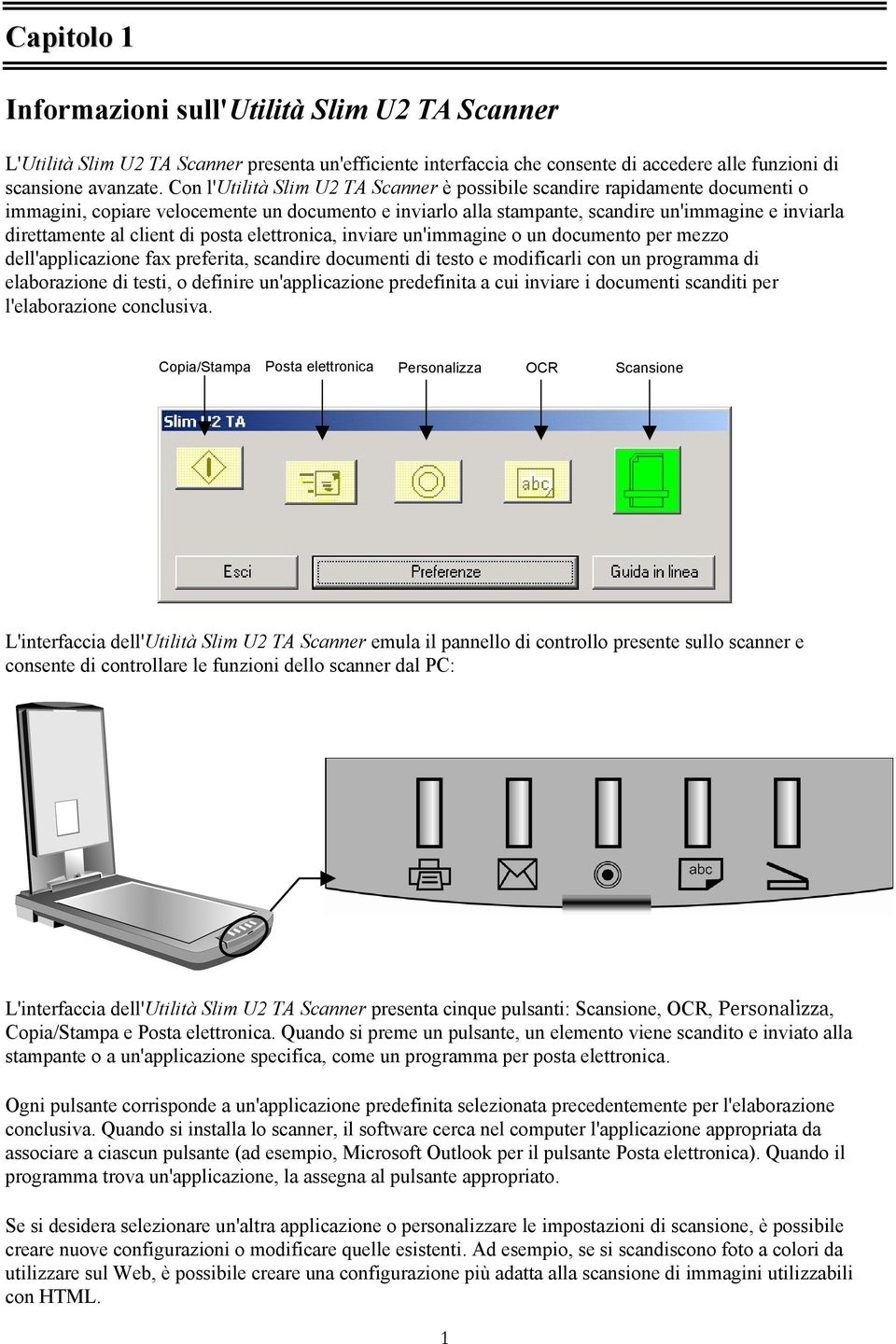 client di posta elettronica, inviare un'immagine o un documento per mezzo dell'applicazione fax preferita, scandire documenti di testo e modificarli con un programma di elaborazione di testi, o