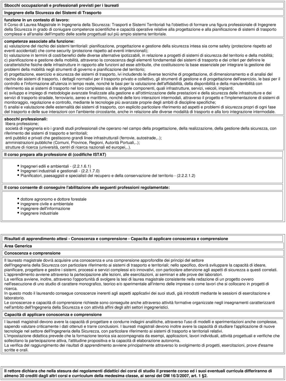 alla progettazione e alla pianificazione di sistemi di trasporto complessi e all'analisi dell'impatto delle scelte progettuali sul più ampio sistema territoriale.