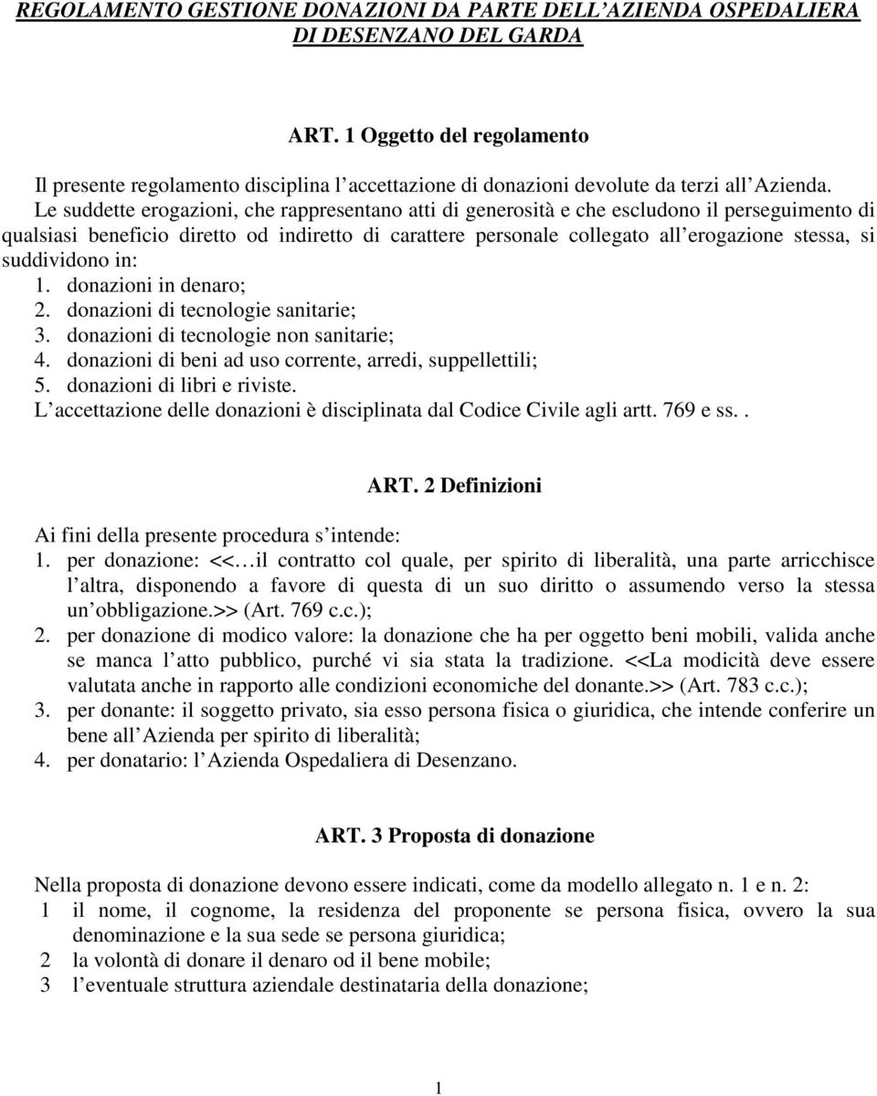 Le suddette erogazioni, che rappresentano atti di generosità e che escludono il perseguimento di qualsiasi beneficio diretto od indiretto di carattere personale collegato all erogazione stessa, si