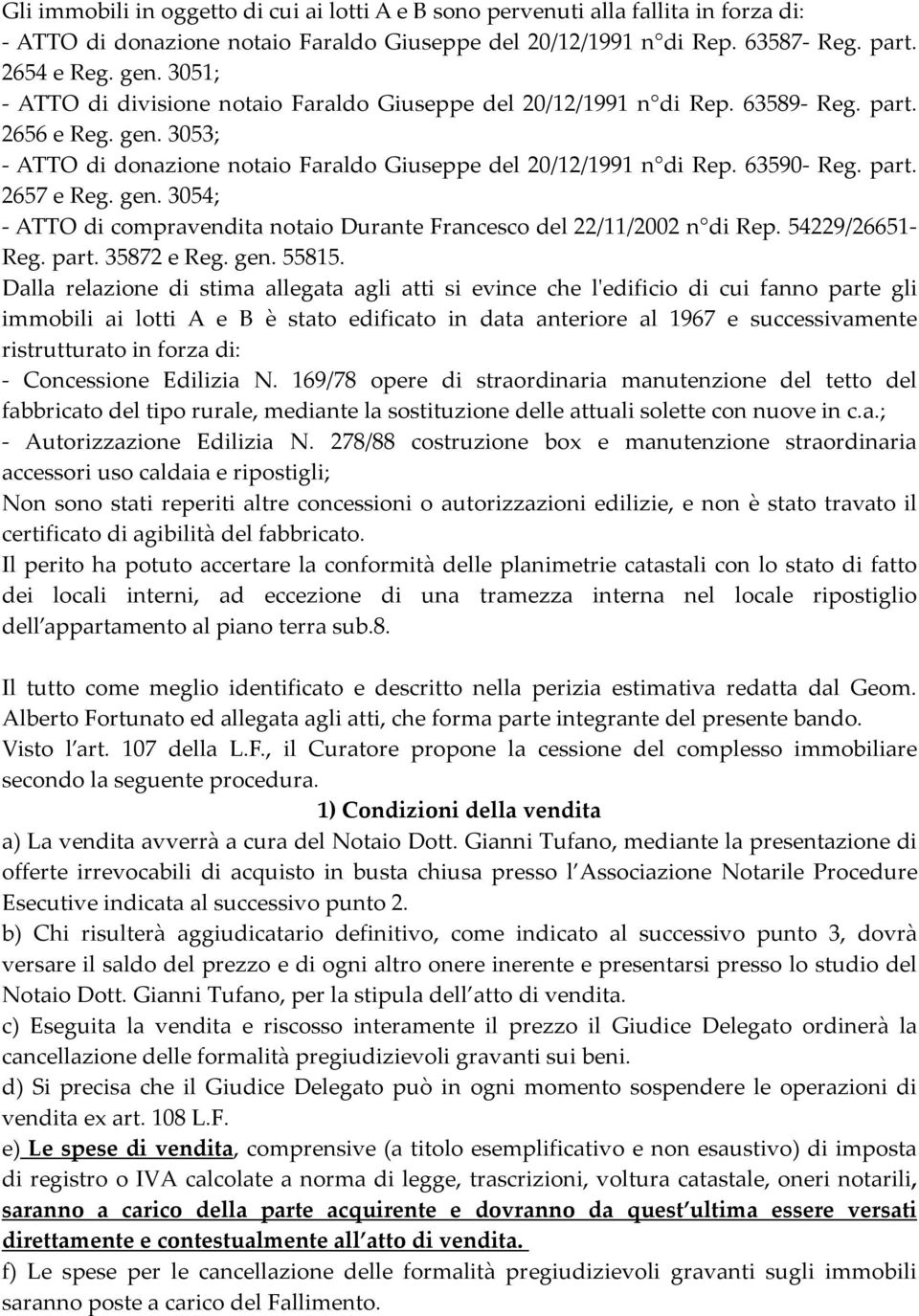 part. 2657 e Reg. gen. 3054; - ATTO di compravendita notaio Durante Francesco del 22/11/2002 n di Rep. 54229/26651- Reg. part. 35872 e Reg. gen. 55815.