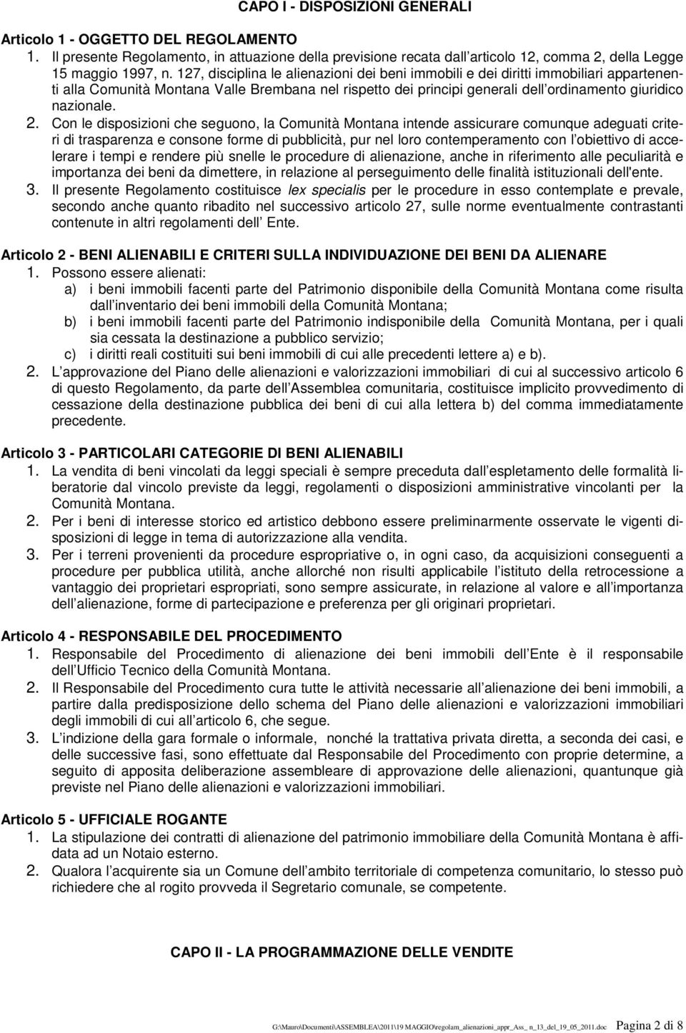 Con le disposizioni che seguono, la Comunità Montana intende assicurare comunque adeguati criteri di trasparenza e consone forme di pubblicità, pur nel loro contemperamento con l obiettivo di