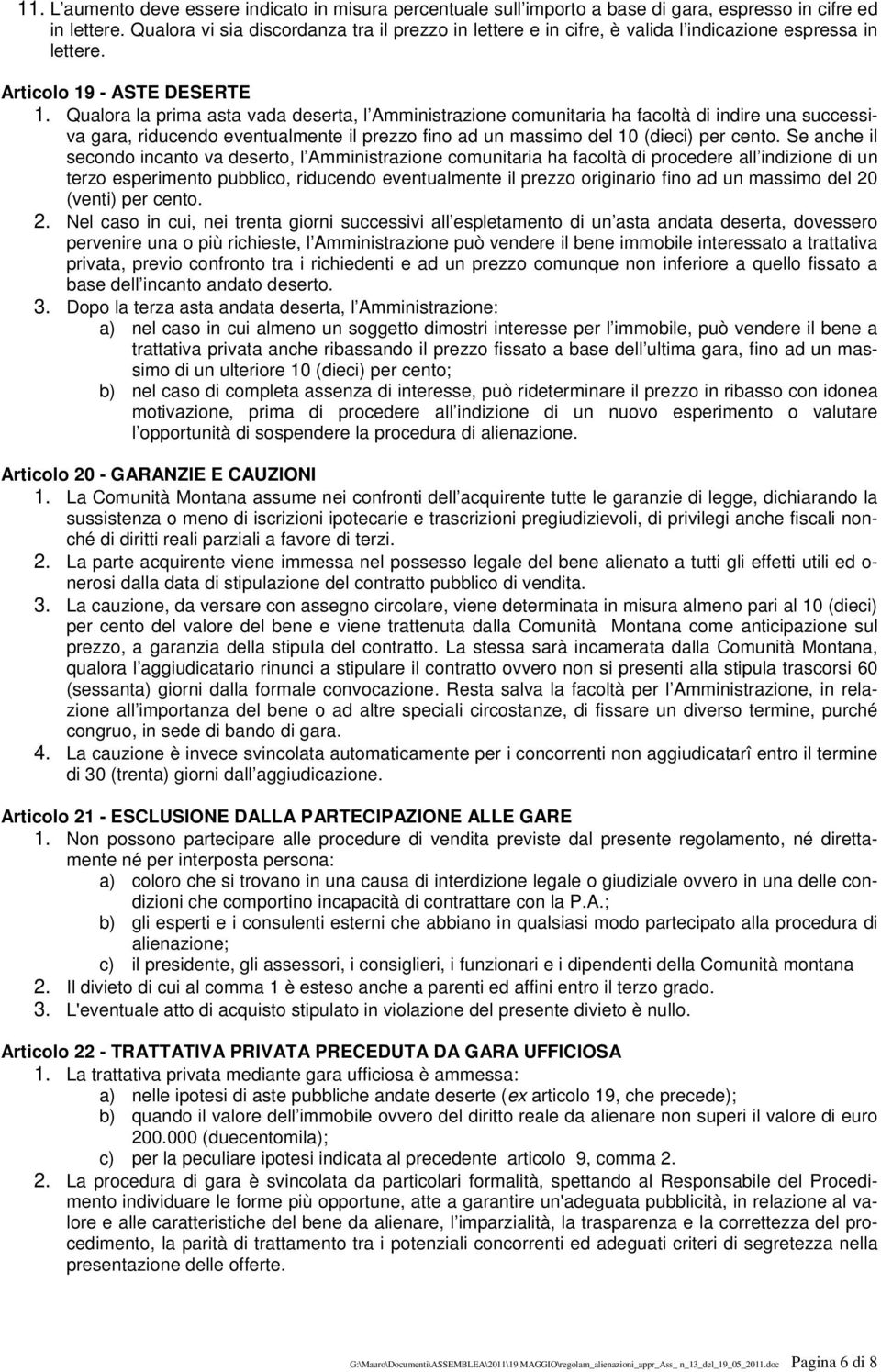 Qualora la prima asta vada deserta, l Amministrazione comunitaria ha facoltà di indire una successiva gara, riducendo eventualmente il prezzo fino ad un massimo del 10 (dieci) per cento.