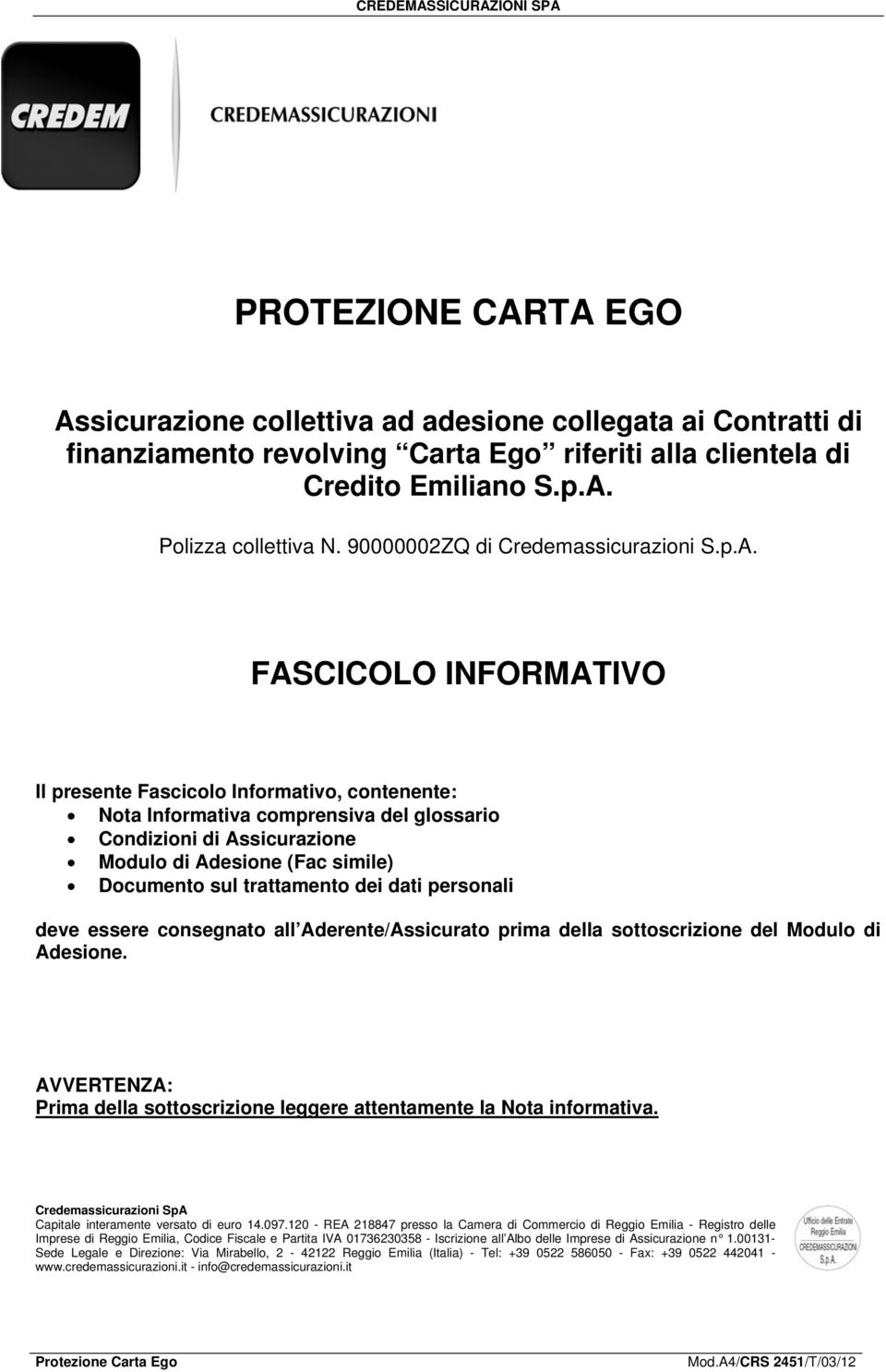 FASCICOLO INFORMATIVO Il presente Fascicolo Informativo, contenente: Nota Informativa comprensiva del glossario Condizioni di Assicurazione Modulo di Adesione (Fac simile) Documento sul trattamento