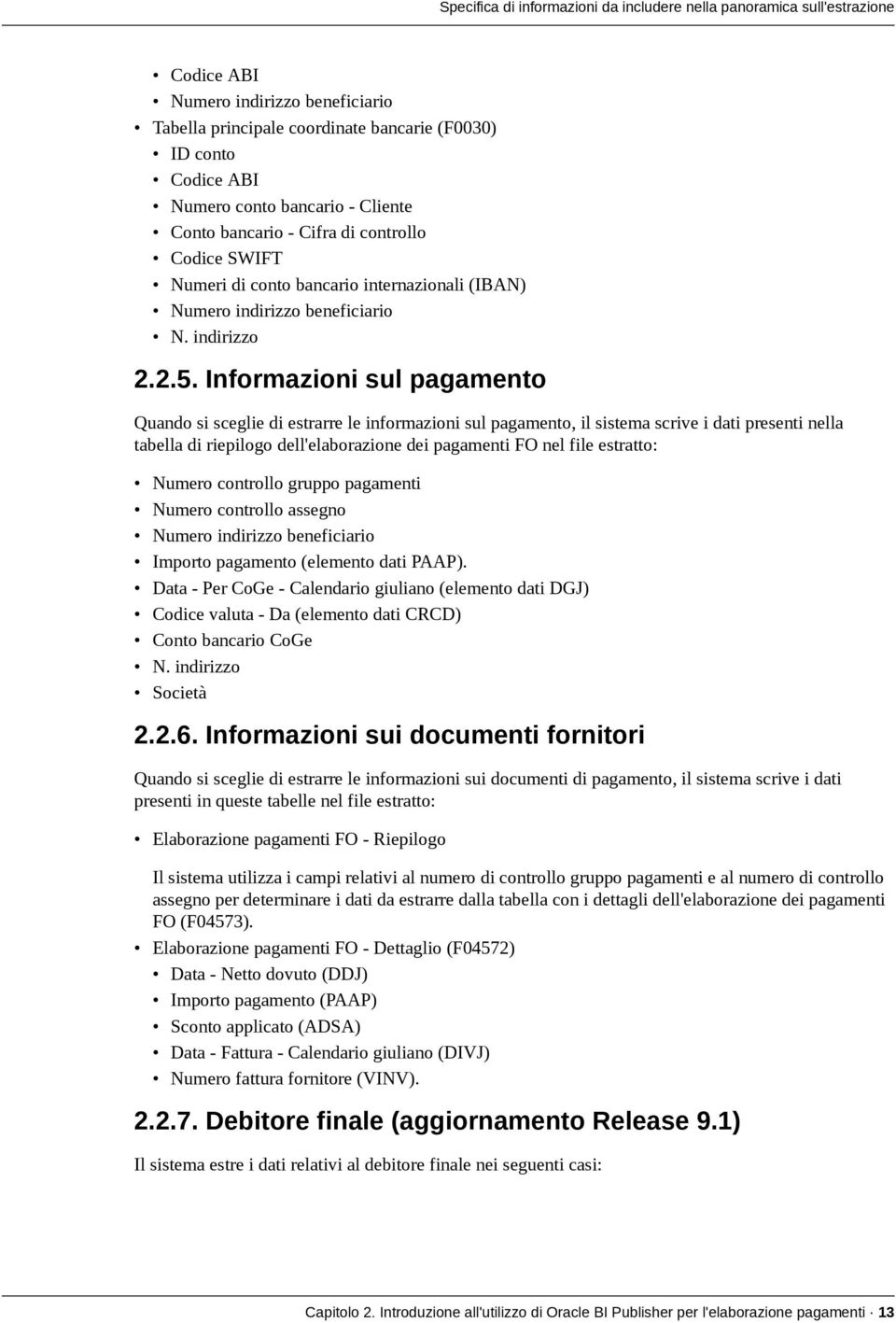 Informazioni sul pagamento Quando si sceglie di estrarre le informazioni sul pagamento, il sistema scrive i dati presenti nella tabella di riepilogo dell'elaborazione dei pagamenti FO nel file