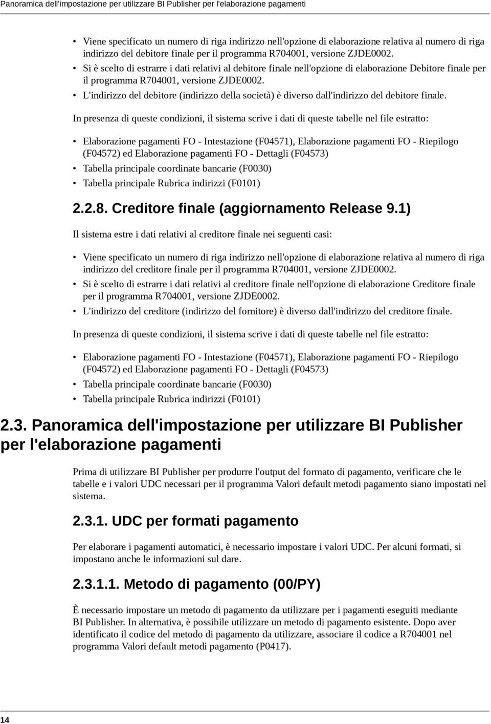 Si è scelto di estrarre i dati relativi al debitore finale nell'opzione di elaborazione Debitore finale per il programma R704001, versione ZJDE0002.