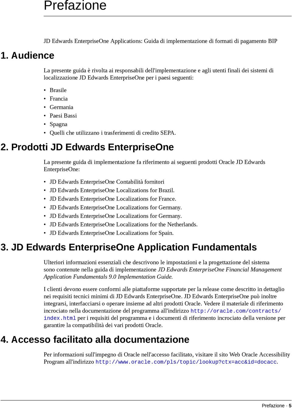 di localizzazione JD Edwards EnterpriseOne per i paesi seguenti: Brasile Francia Germania Paesi Bassi Spagna Quelli che utilizzano i trasferimenti di credito SEPA. 2.