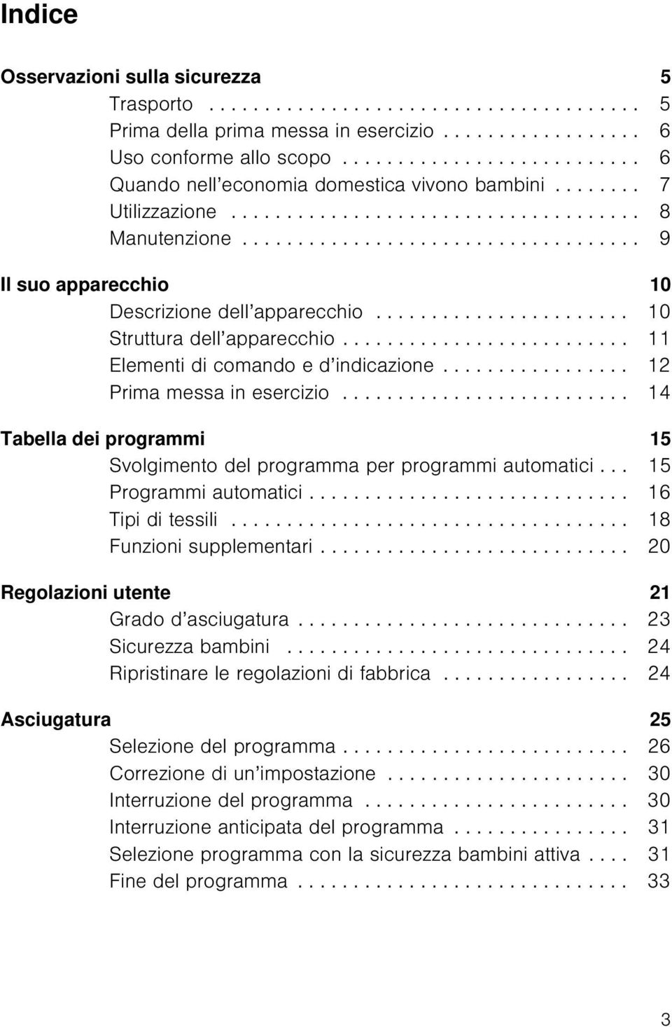 ................................... 9 Il suo apparecchio 10 Descrizione dell apparecchio....................... 10 Struttura dell apparecchio.......................... 11 Elementi di comando e d indicazione.