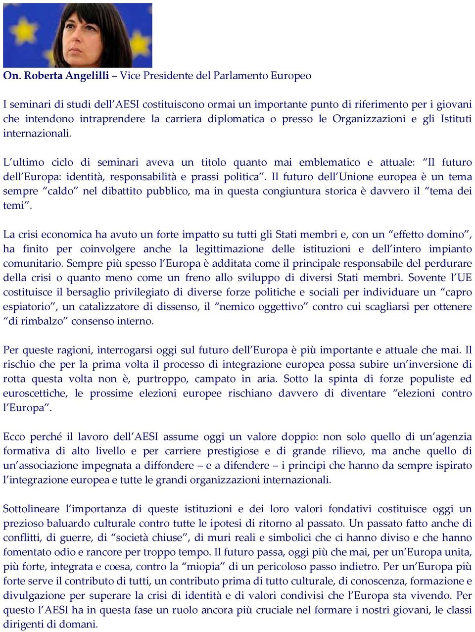 L ultimo ciclo di seminari aveva un titolo quanto mai emblematico e attuale: Il futuro dell Europa: identità, responsabilità e prassi politica.