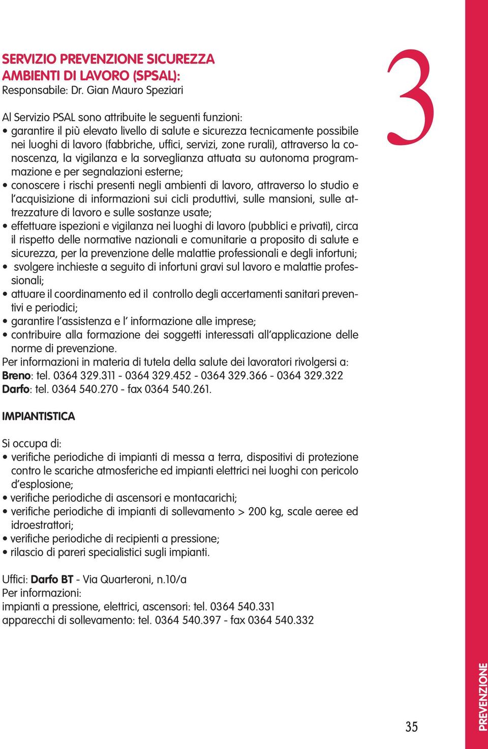 servizi, zone rurali), attraverso la conoscenza, la vigilanza e la sorveglianza attuata su autonoma programmazione e per segnalazioni esterne; conoscere i rischi presenti negli ambienti di lavoro,