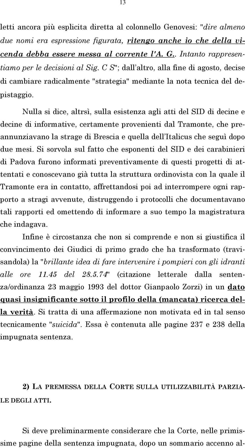 Nulla si dice, altrsì, sulla esistenza agli atti del SID di decine e decine di informative, certamente provenienti dal Tramonte, che preannunziavano la strage di Brescia e quella dell Italicus che