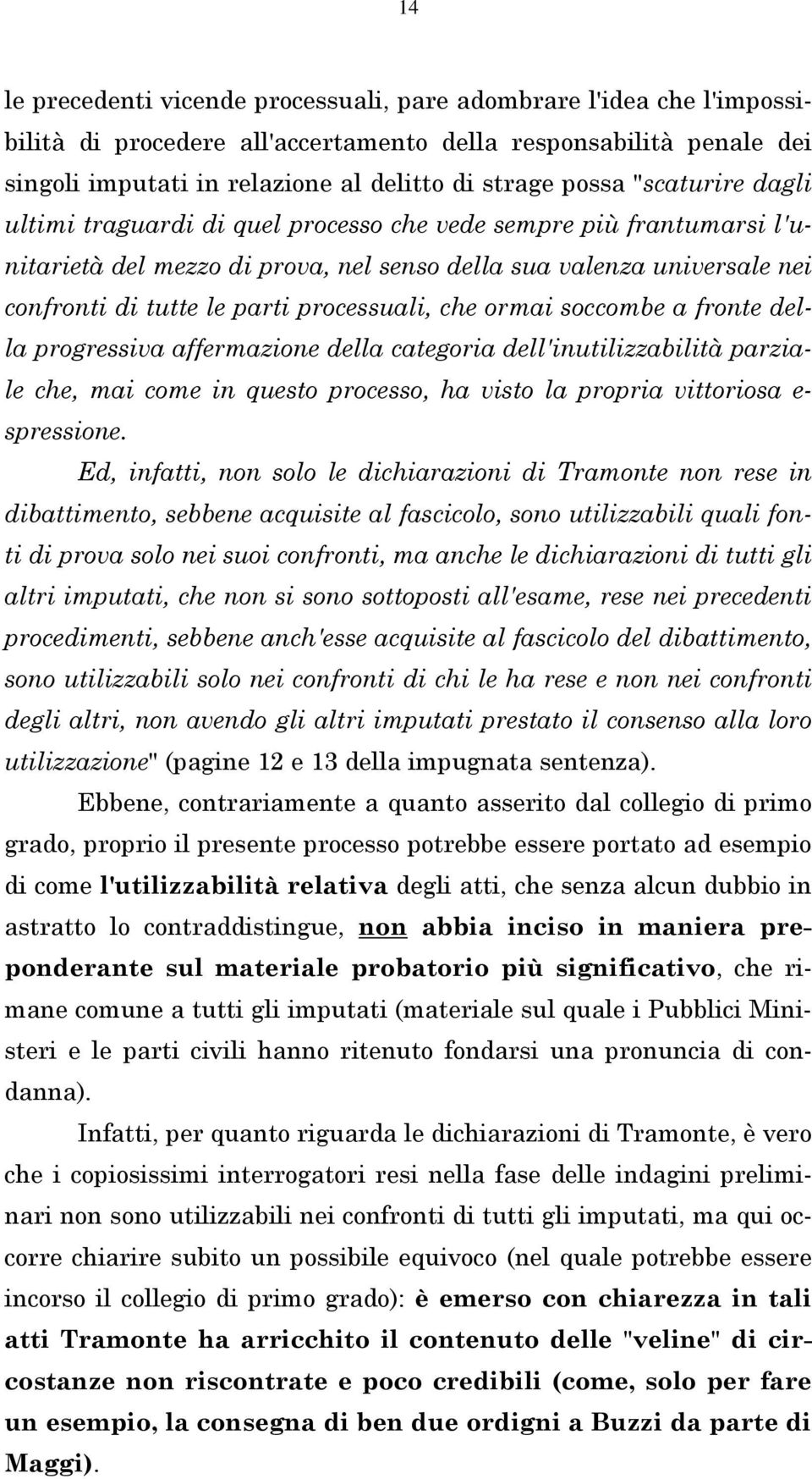 che ormai soccombe a fronte della progressiva affermazione della categoria dell'inutilizzabilità parziale che, mai come in questo processo, ha visto la propria vittoriosa e- spressione.