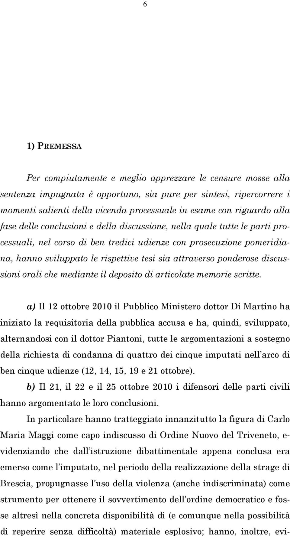 sia attraverso ponderose discussioni orali che mediante il deposito di articolate memorie scritte.