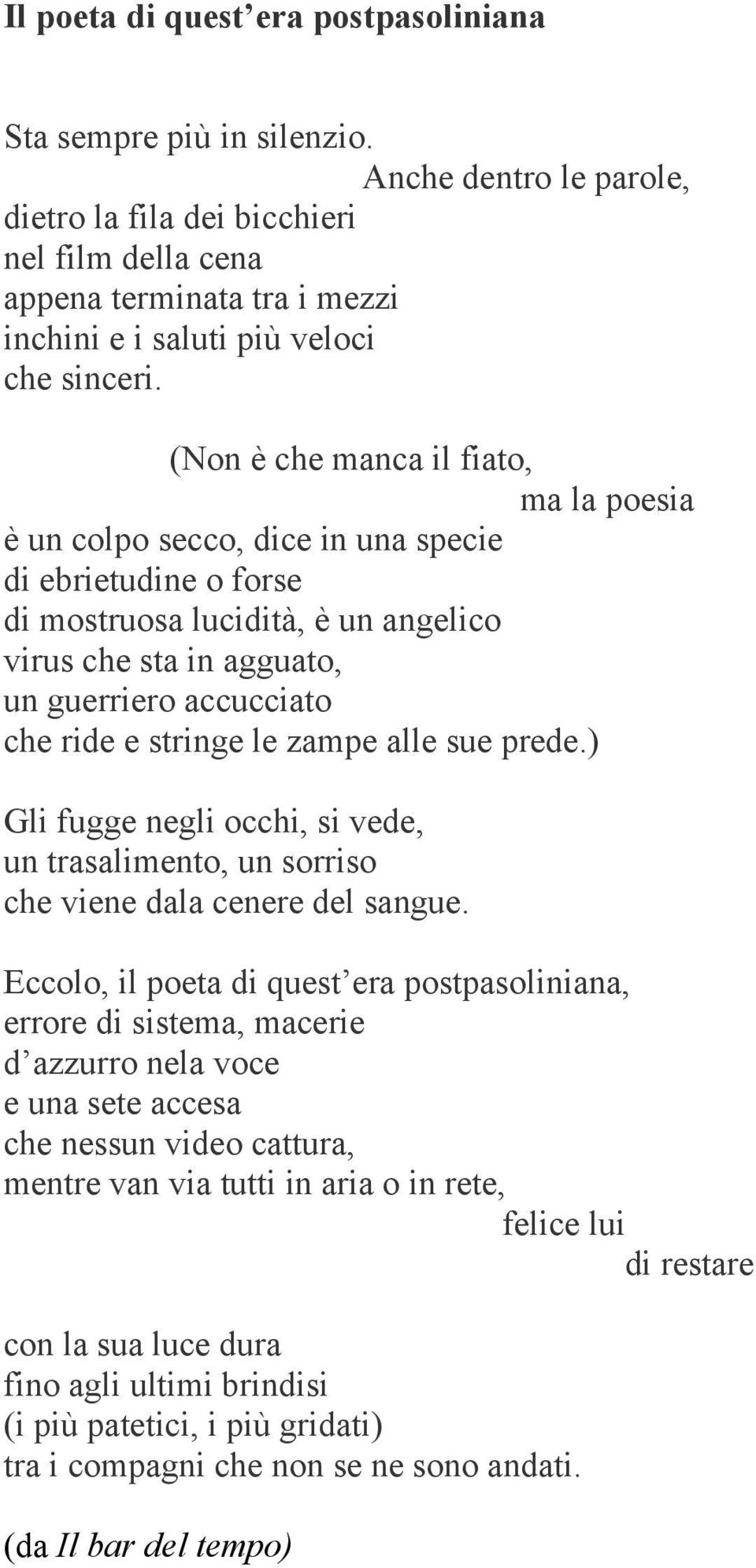 (Non è che manca il fiato, ma la poesia è un colpo secco, dice in una specie di ebrietudine o forse di mostruosa lucidità, è un angelico virus che sta in agguato, un guerriero accucciato che ride e