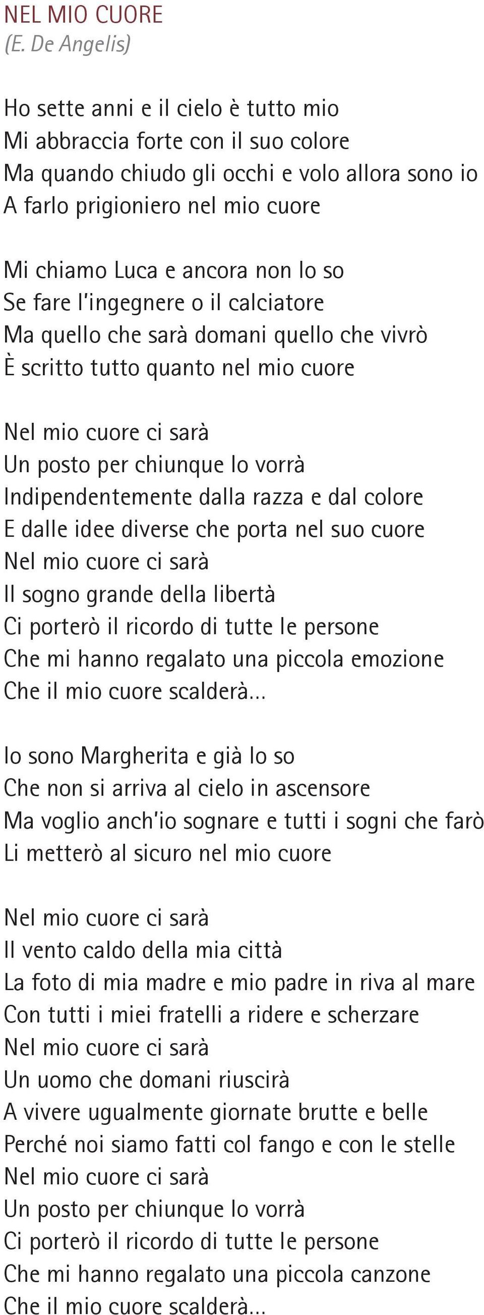 razza e dal colore E dalle idee diverse che porta nel suo cuore Nel mio cuore ci sarà Il sogno grande della libertà Ci porterò il ricordo di tutte le persone Che mi hanno regalato una piccola