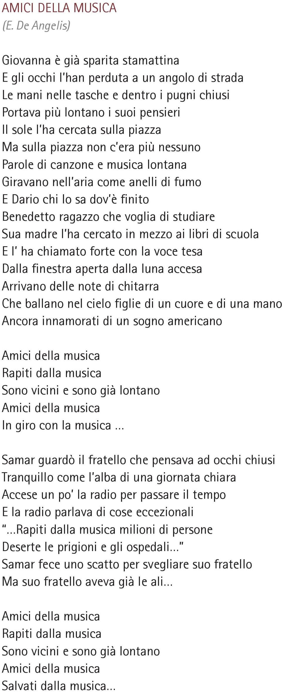 studiare Sua madre l ha cercato in mezzo ai libri di scuola E l ha chiamato forte con la voce tesa Dalla finestra aperta dalla luna accesa Arrivano delle note di chitarra Che ballano nel cielo figlie