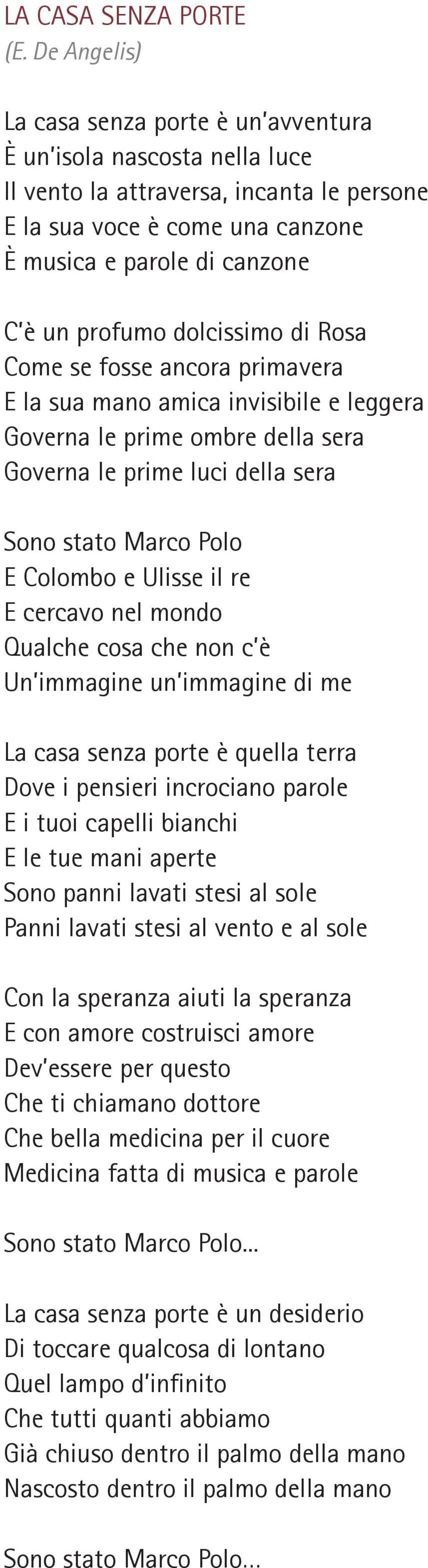 Ulisse il re E cercavo nel mondo Qualche cosa che non c è Un immagine un immagine di me La casa senza porte è quella terra Dove i pensieri incrociano parole E i tuoi capelli bianchi E le tue mani