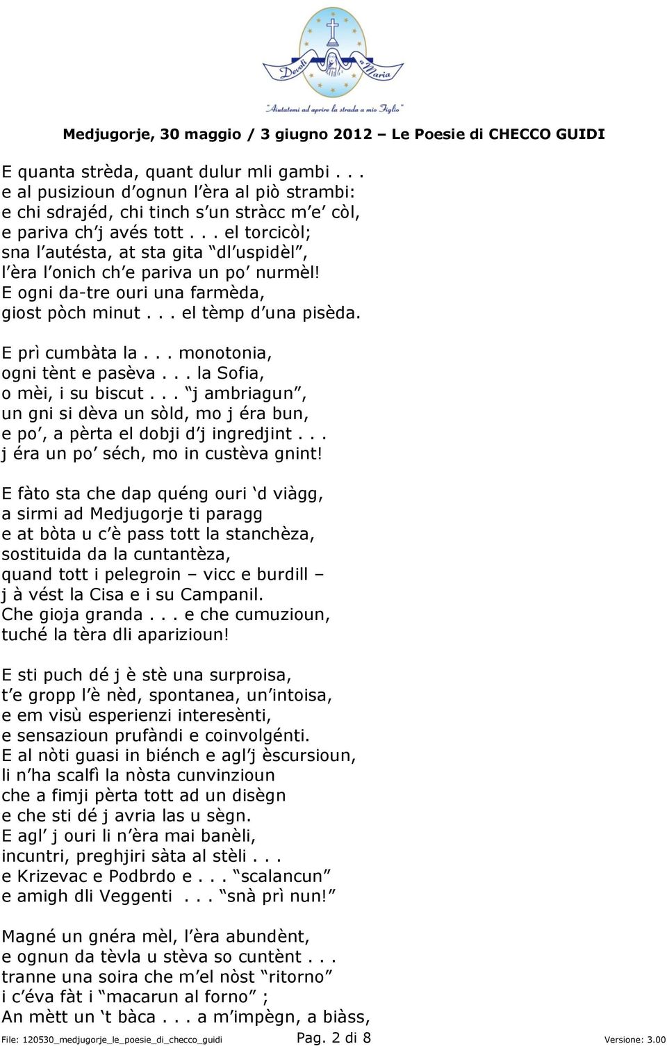 .. monotonia, ogni tènt e pasèva... la Sofia, o mèi, i su biscut... j ambriagun, un gni si dèva un sòld, mo j éra bun, e po, a pèrta el dobji d j ingredjint... j éra un po séch, mo in custèva gnint!