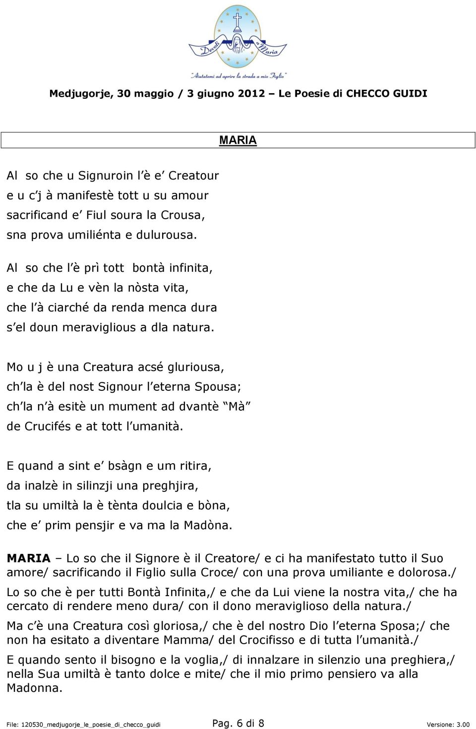 Mo u j è una Creatura acsé gluriousa, ch la è del nost Signour l eterna Spousa; ch la n à esitè un mument ad dvantè Mà de Crucifés e at tott l umanità.