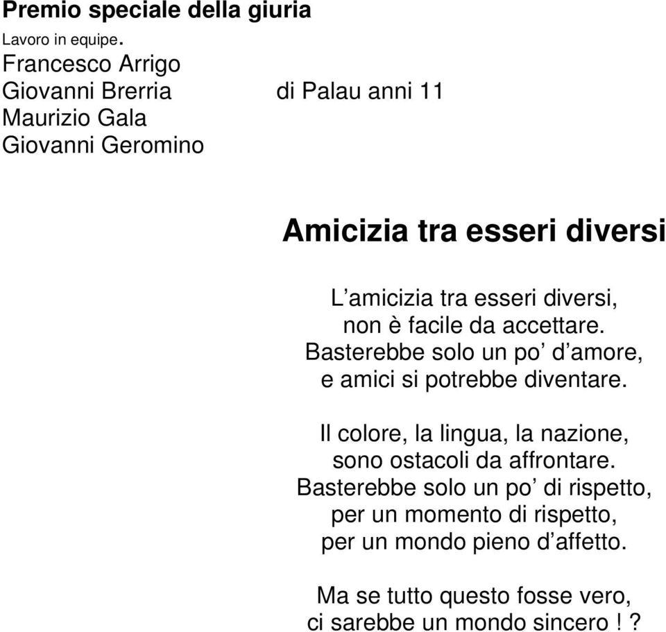 tra esseri diversi, non è facile da accettare. Basterebbe solo un po d amore, e amici si potrebbe diventare.