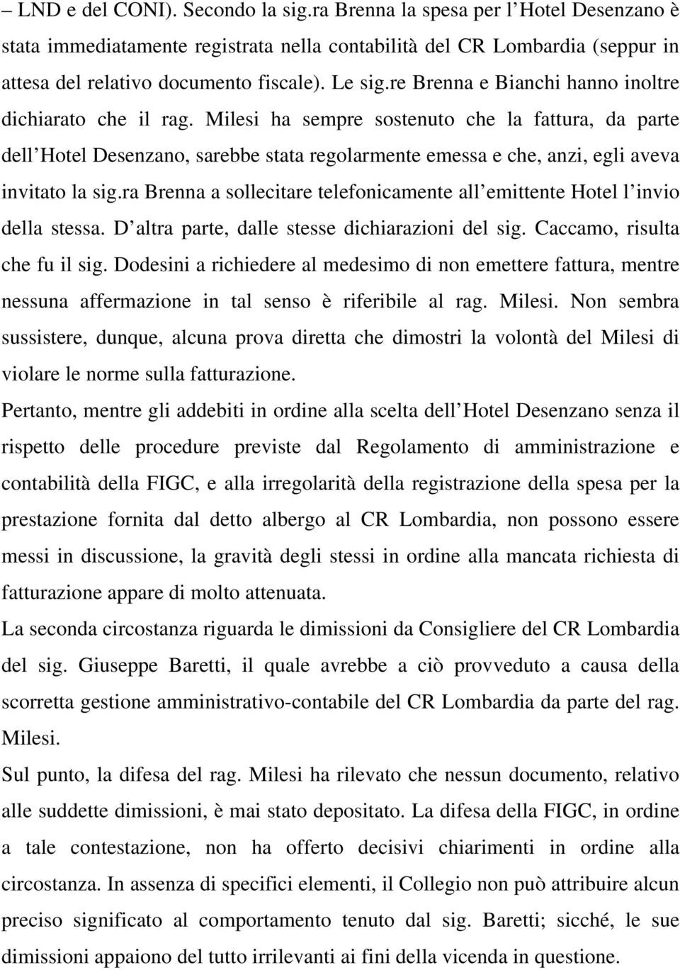 Milesi ha sempre sostenuto che la fattura, da parte dell Hotel Desenzano, sarebbe stata regolarmente emessa e che, anzi, egli aveva invitato la sig.