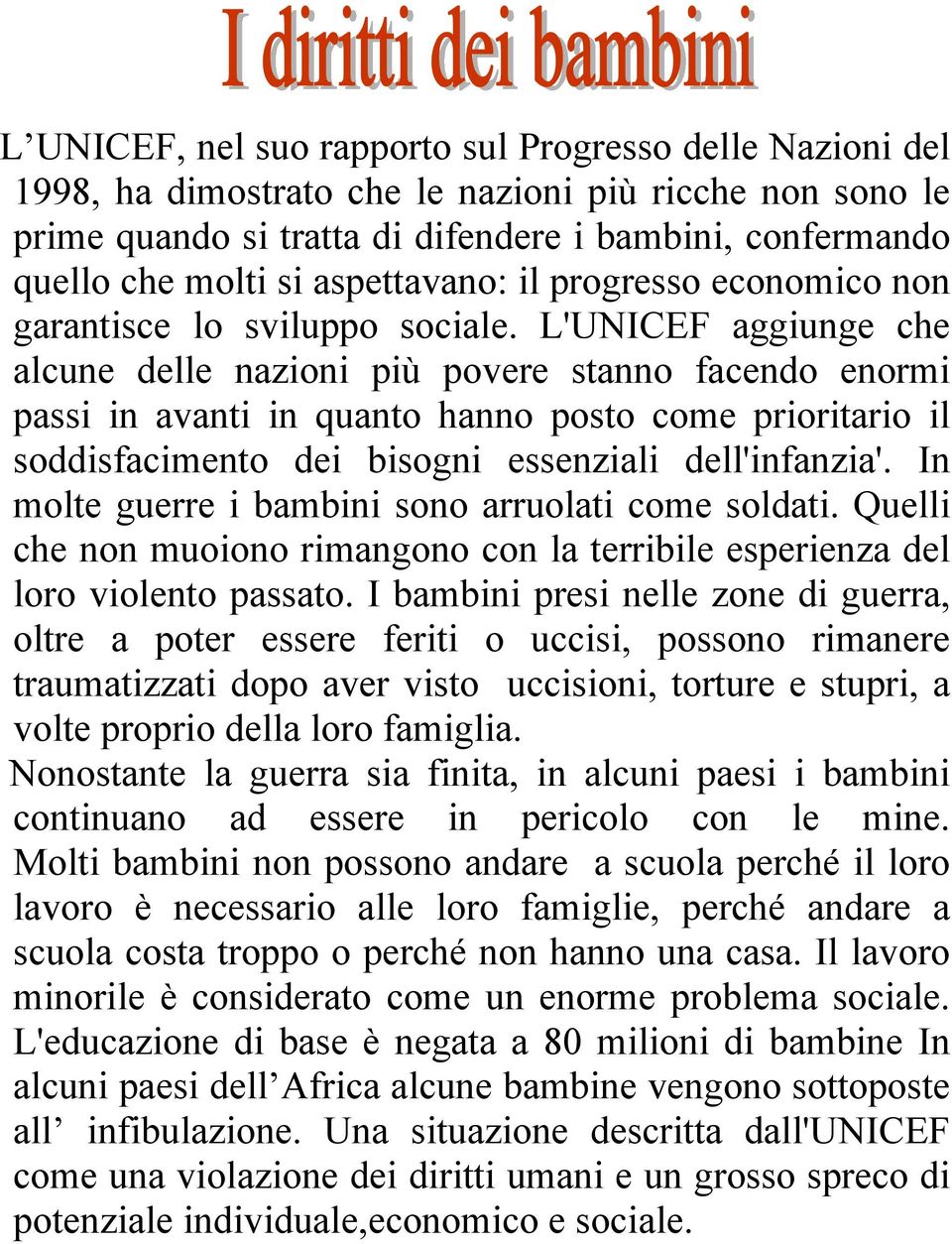 L'UNICEF aggiunge che alcune delle nazioni più povere stanno facendo enormi passi in avanti in quanto hanno posto come prioritario il soddisfacimento dei bisogni essenziali dell'infanzia'.