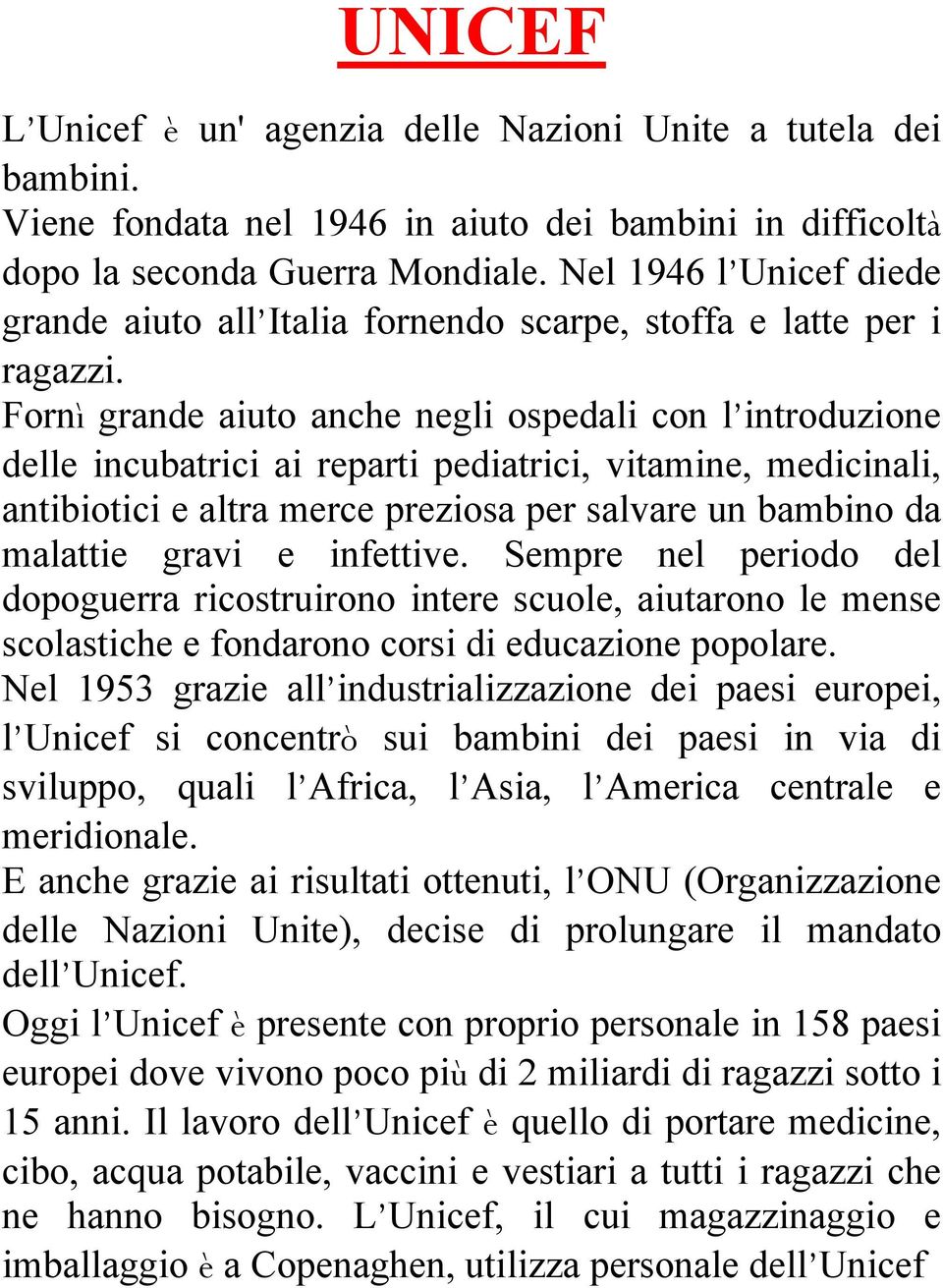 Fornì grande aiuto anche negli ospedali con l introduzione delle incubatrici ai reparti pediatrici, vitamine, medicinali, antibiotici e altra merce preziosa per salvare un bambino da malattie gravi e