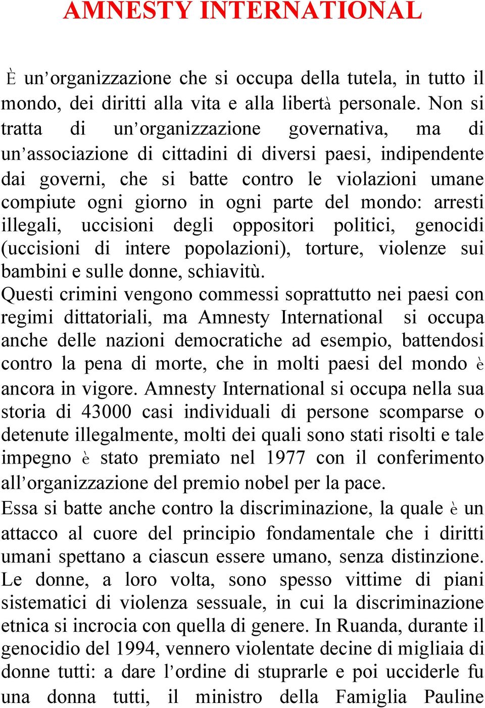 parte del mondo: arresti illegali, uccisioni degli oppositori politici, genocidi (uccisioni di intere popolazioni), torture, violenze sui bambini e sulle donne, schiavitù.