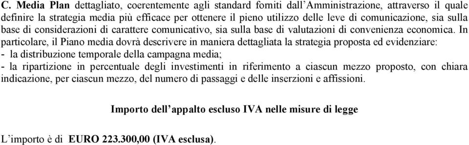 In particolare, il Piano media dovrà descrivere in maniera dettagliata la strategia proposta ed evidenziare: - la distribuzione temporale della campagna media; - la ripartizione in percentuale