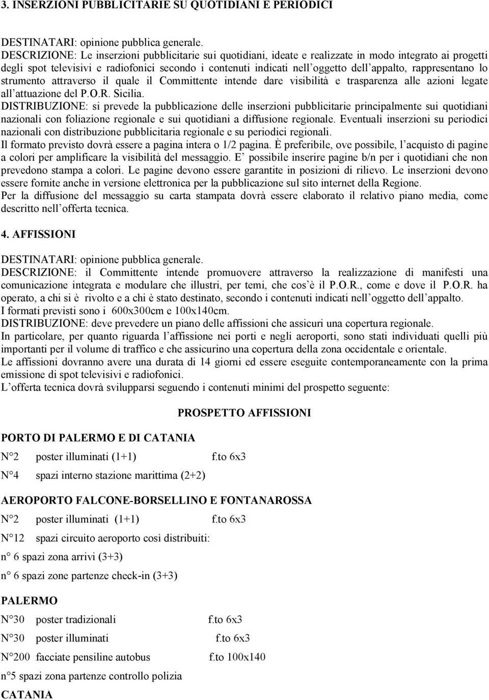 rappresentano lo strumento attraverso il quale il Committente intende dare visibilità e trasparenza alle azioni legate all attuazione del P.O.R. Sicilia.