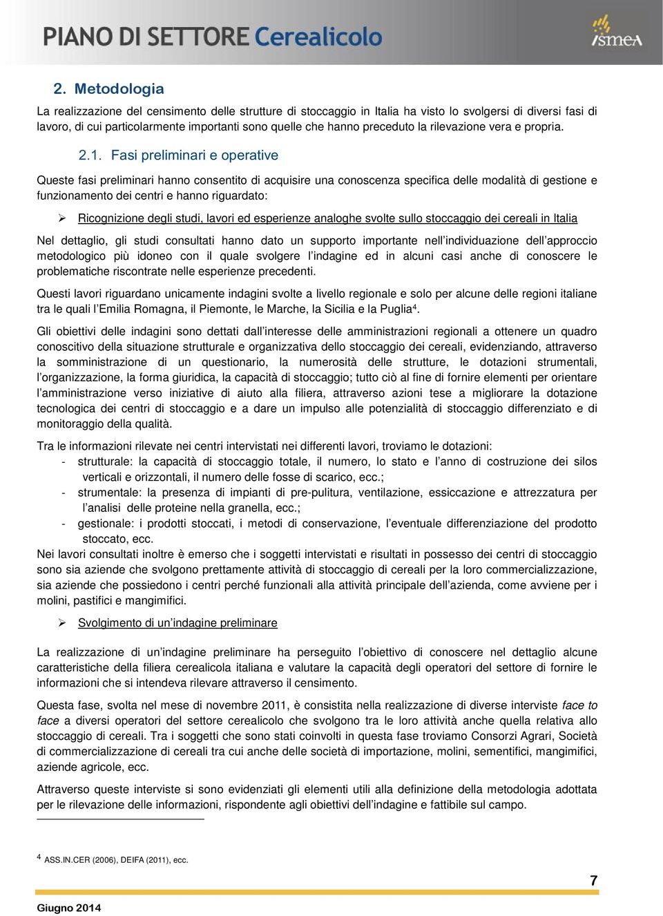 Fasi preliminari e operative Queste fasi preliminari hanno consentito di acquisire una conoscenza specifica delle modalità di gestione e funzionamento dei centri e hanno riguardato: Ricognizione