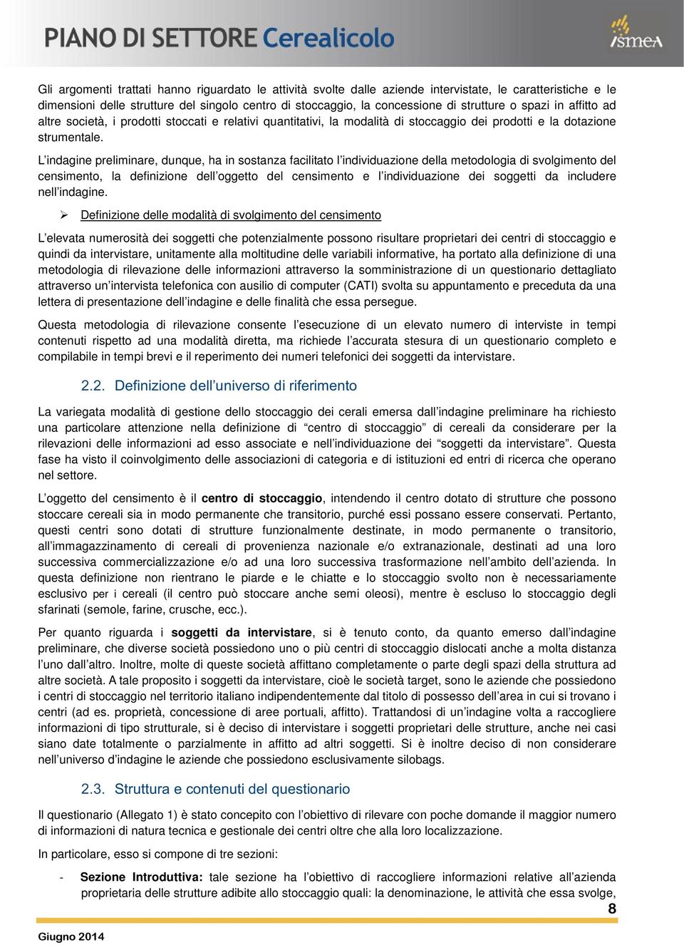 L indagine preliminare, dunque, ha in sostanza facilitato l individuazione della metodologia di svolgimento del censimento, la definizione dell oggetto del censimento e l individuazione dei soggetti