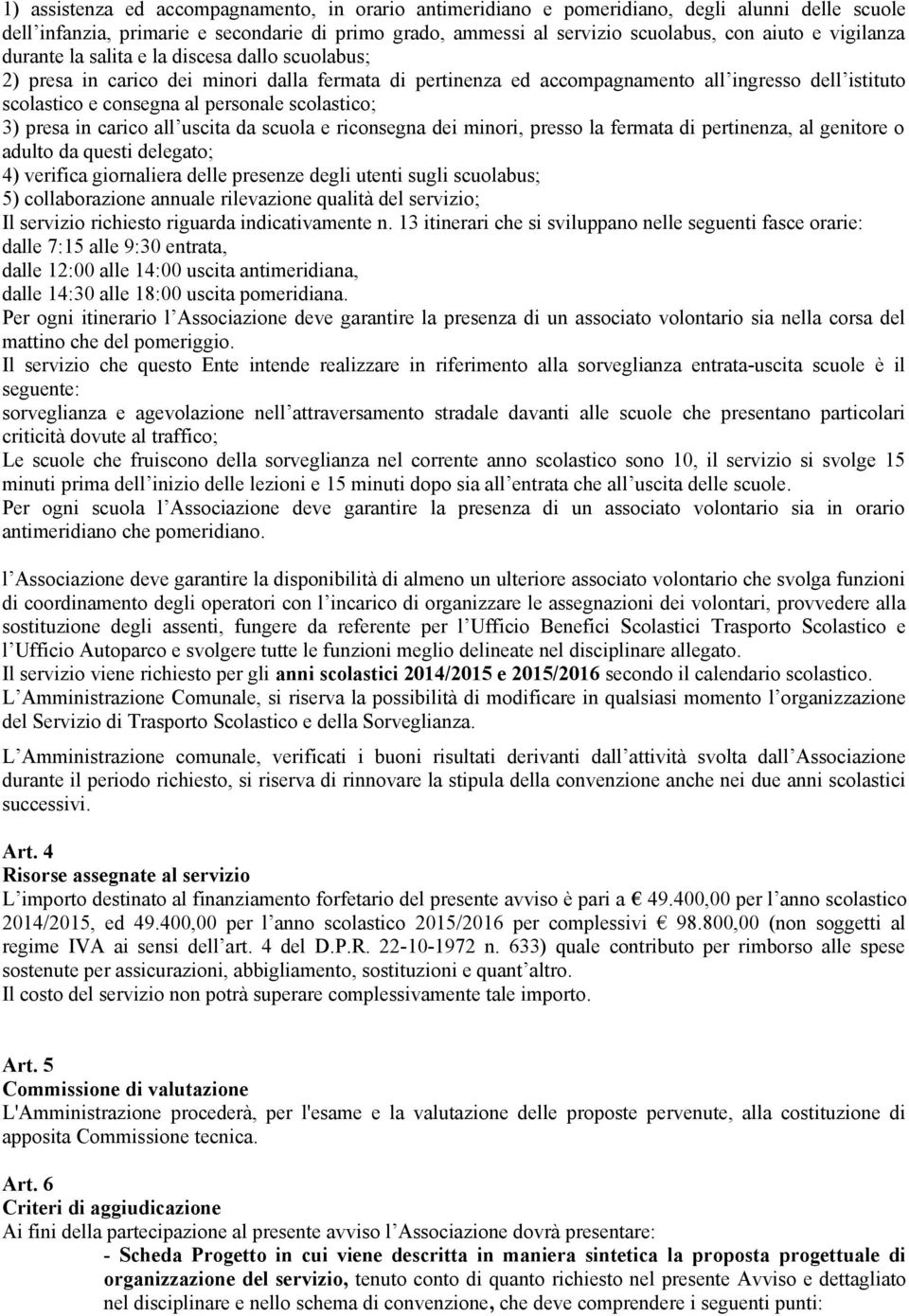 scolastico; 3) presa in carico all uscita da scuola e riconsegna dei minori, presso la fermata di pertinenza, al genitore o adulto da questi delegato; 4) verifica giornaliera delle presenze degli