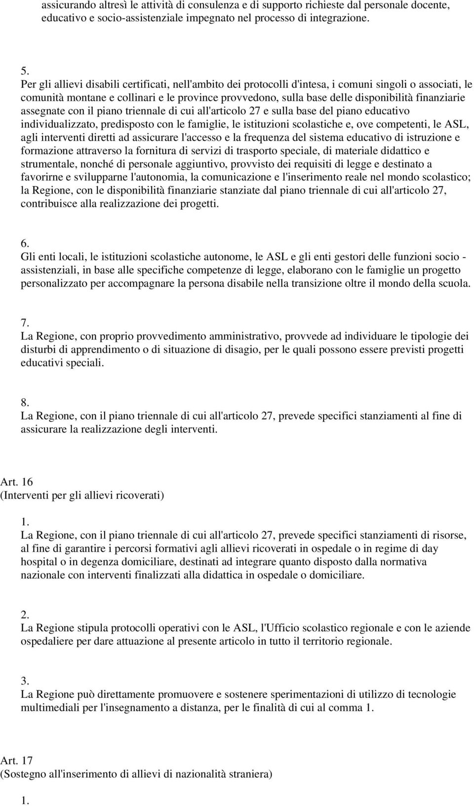 finanziarie assegnate con il piano triennale di cui all'articolo 27 e sulla base del piano educativo individualizzato, predisposto con le famiglie, le istituzioni scolastiche e, ove competenti, le