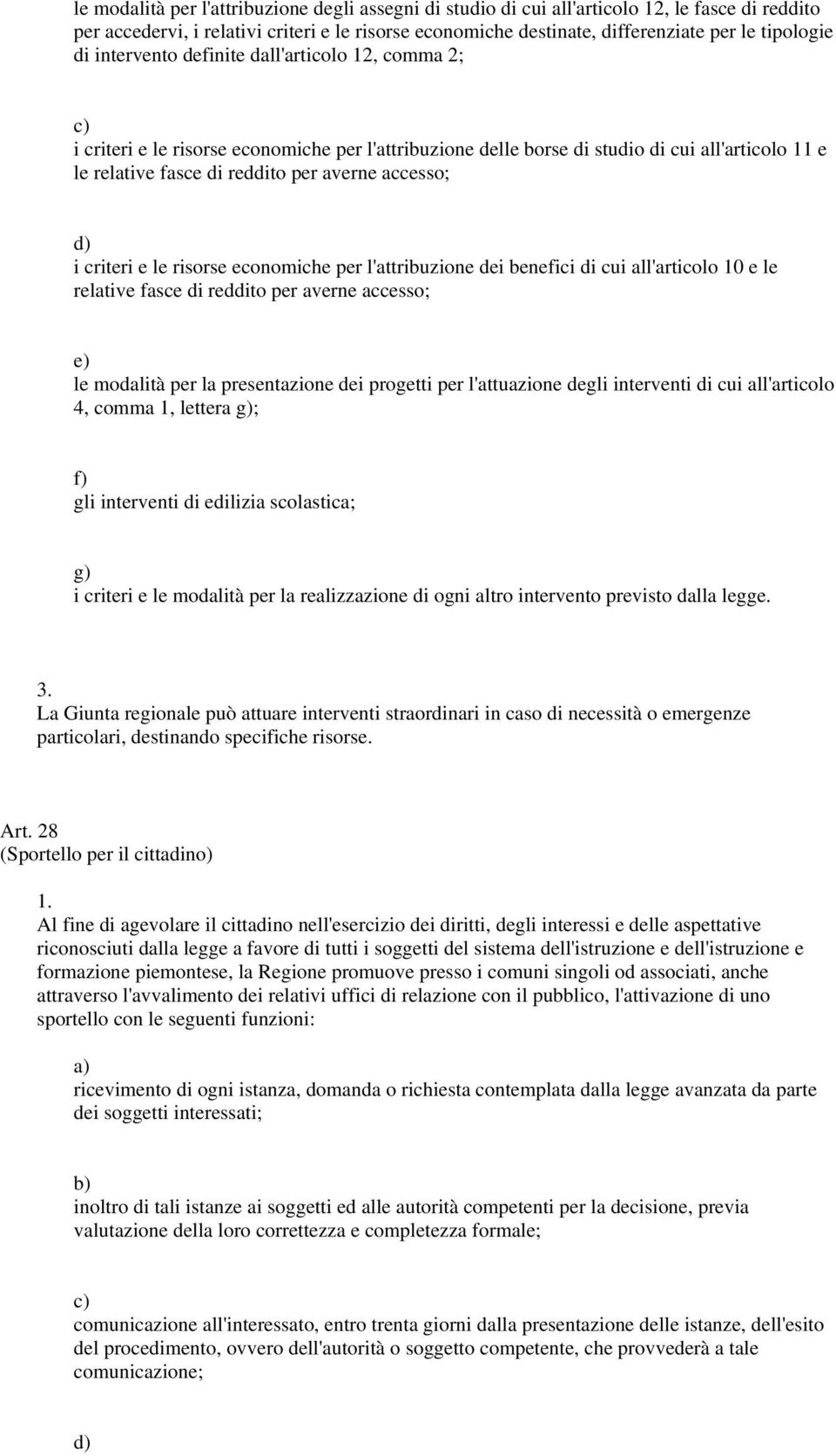 d) i criteri e le risorse economiche per l'attribuzione dei benefici di cui all'articolo 10 e le relative fasce di reddito per averne accesso; e) le modalità per la presentazione dei progetti per