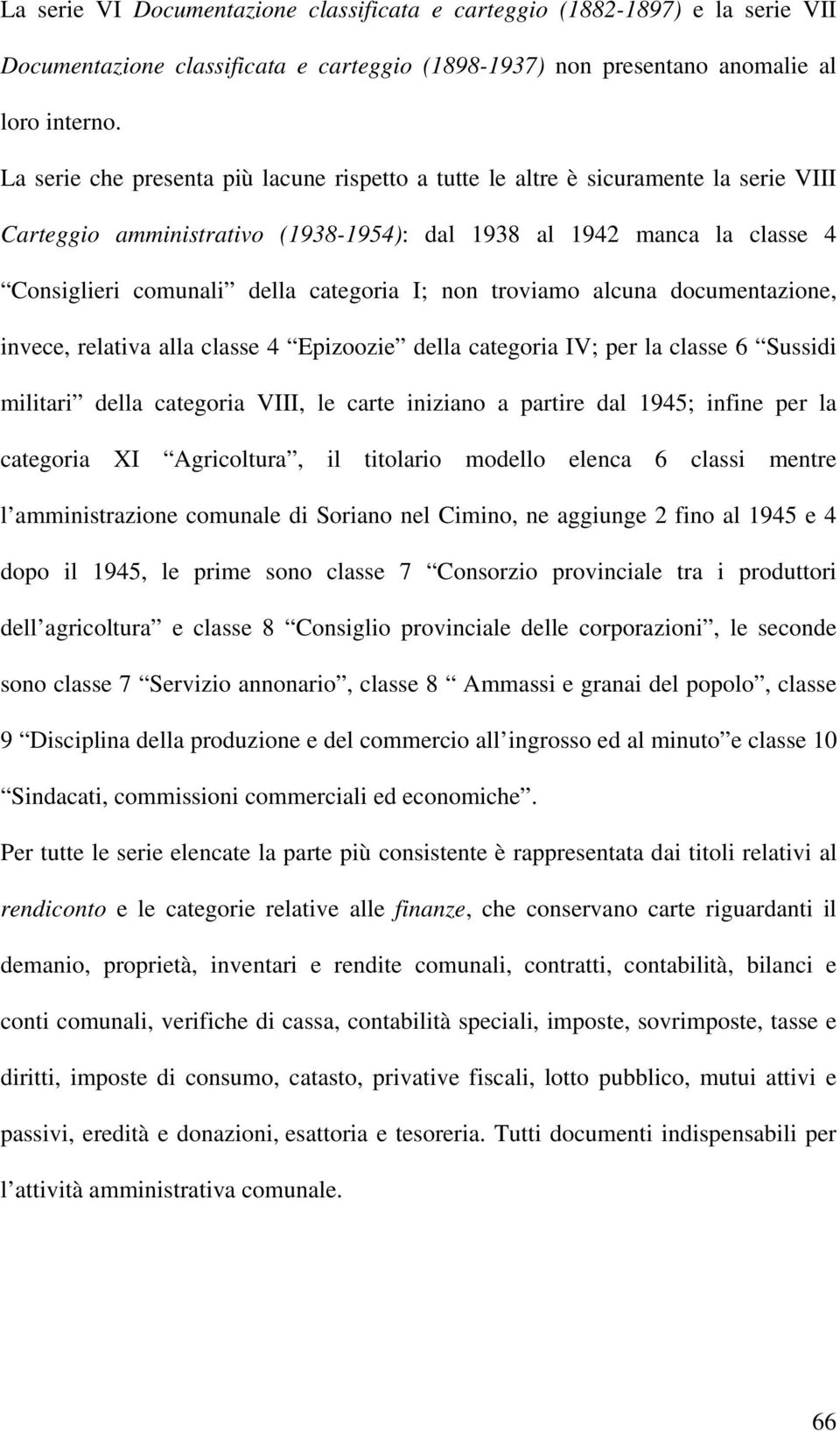 non troviamo alcuna documentazione, invece, relativa alla classe 4 Epizoozie della categoria IV; per la classe 6 Sussidi militari della categoria VIII, le carte iniziano a partire dal 1945; infine