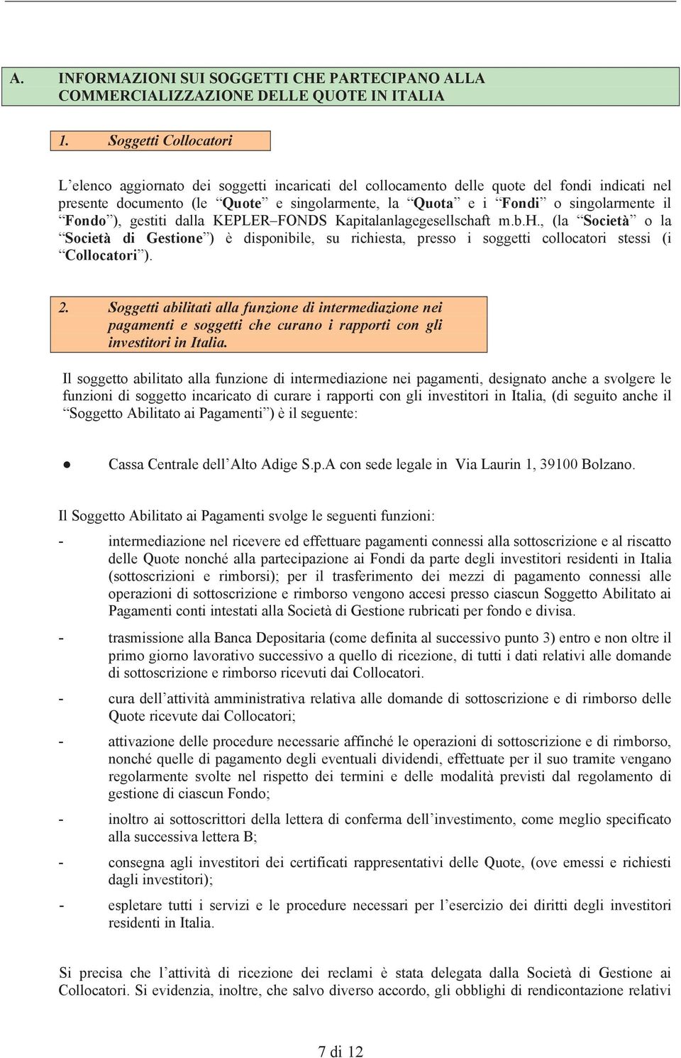 il Fondo ), gestiti dalla KEPLER FONDS Kapitalanlagegesellschaft m.b.h., (la Società o la Società di Gestione ) è disponibile, su richiesta, presso i soggetti collocatori stessi (i Collocatori ). 2.