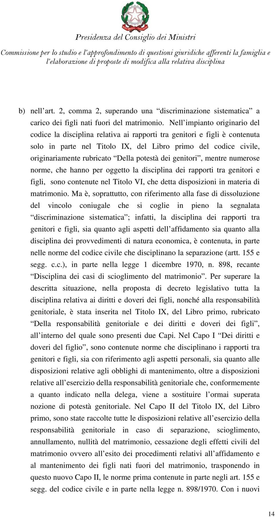 Nell impianto originario del codice la disciplina relativa ai rapporti tra genitori e figli è contenuta solo in parte nel Titolo IX, del Libro primo del codice civile, originariamente rubricato Della