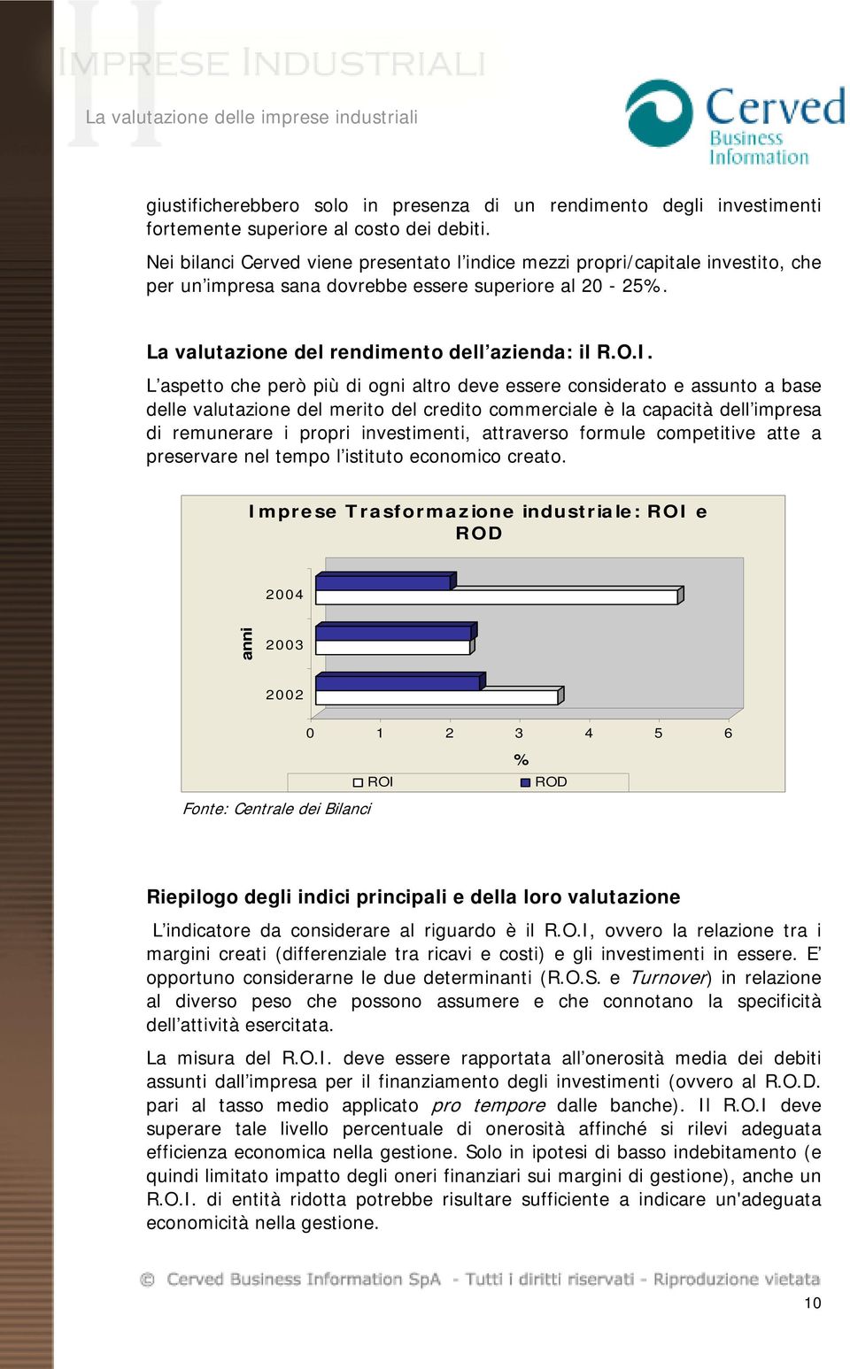 L aspetto che però più di ogni altro deve essere considerato e assunto a base delle valutazione del merito del credito commerciale è la capacità dell impresa di remunerare i propri investimenti,