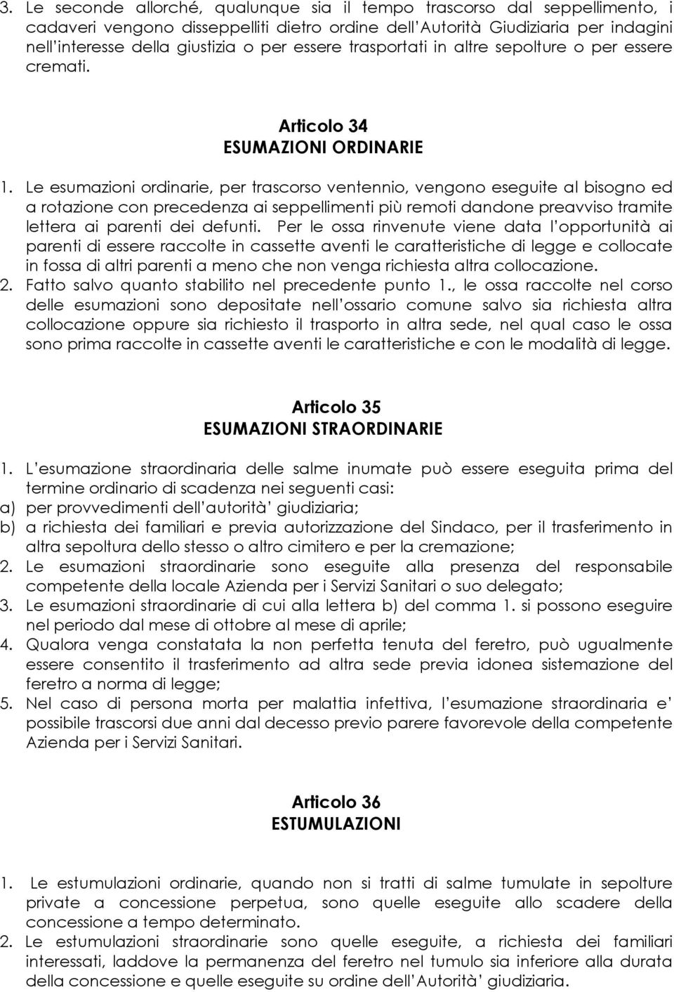 Le esumazioni ordinarie, per trascorso ventennio, vengono eseguite al bisogno ed a rotazione con precedenza ai seppellimenti più remoti dandone preavviso tramite lettera ai parenti dei defunti.