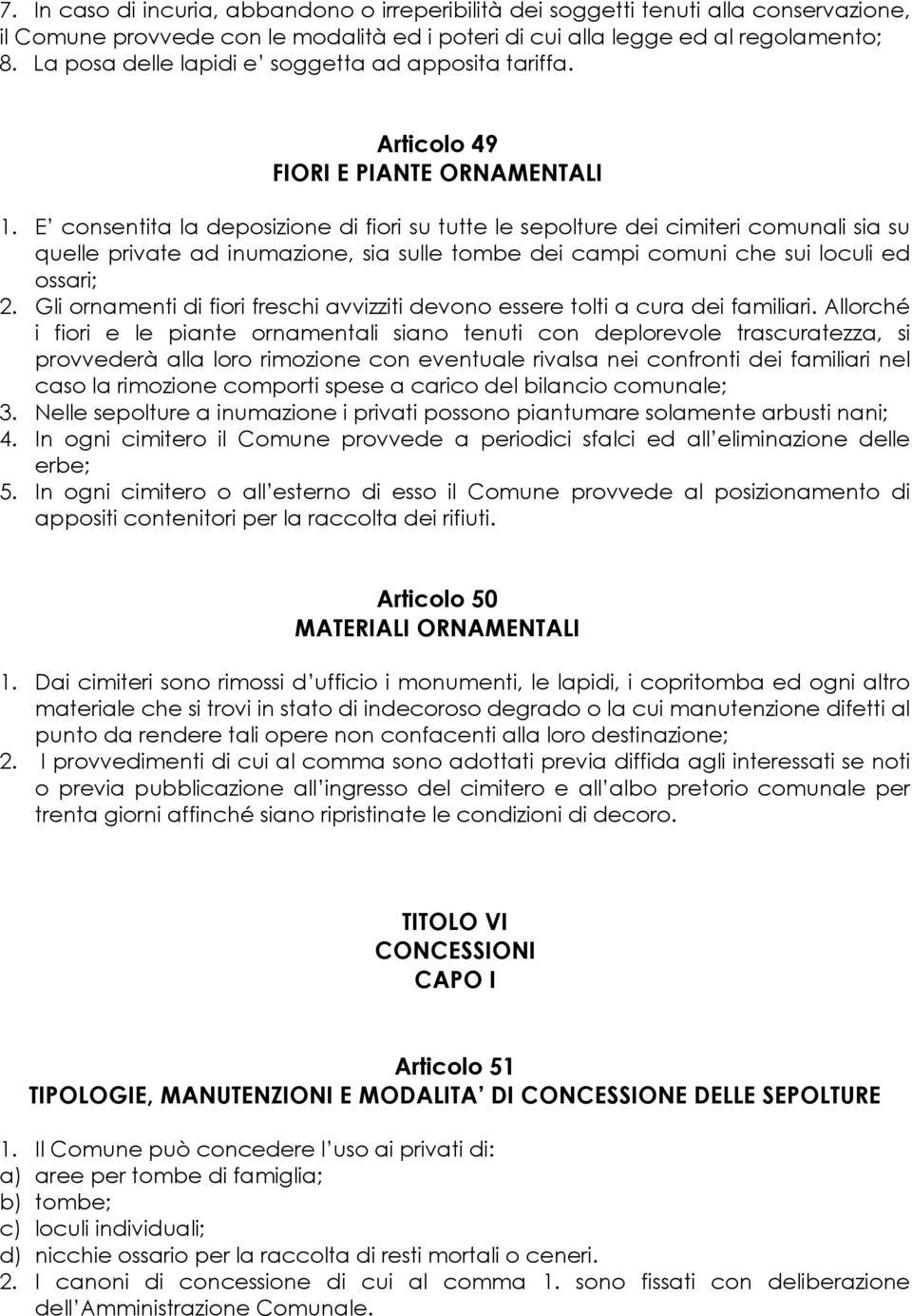 E consentita la deposizione di fiori su tutte le sepolture dei cimiteri comunali sia su quelle private ad inumazione, sia sulle tombe dei campi comuni che sui loculi ed ossari; 2.