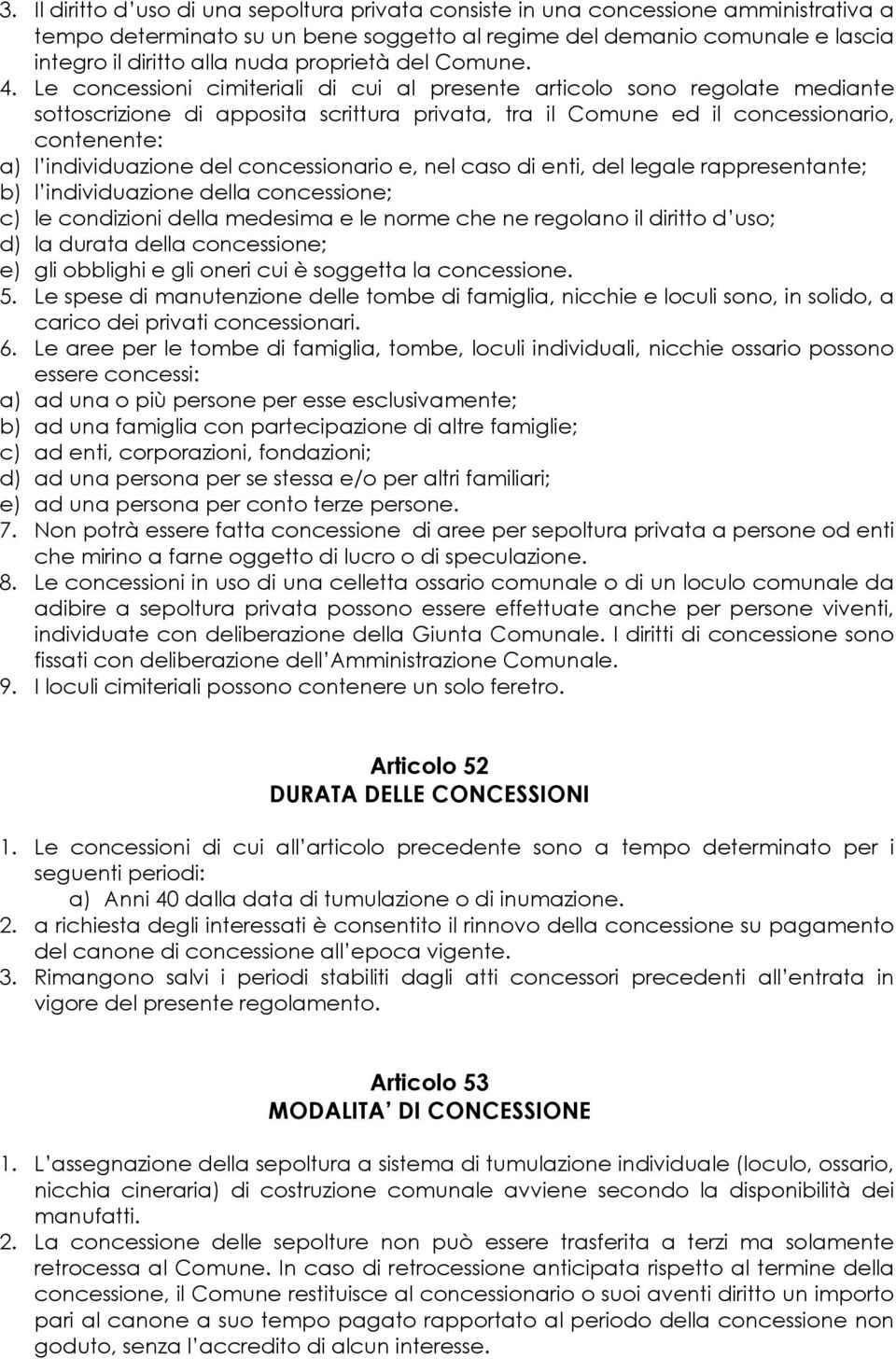 Le concessioni cimiteriali di cui al presente articolo sono regolate mediante sottoscrizione di apposita scrittura privata, tra il Comune ed il concessionario, contenente: a) l individuazione del