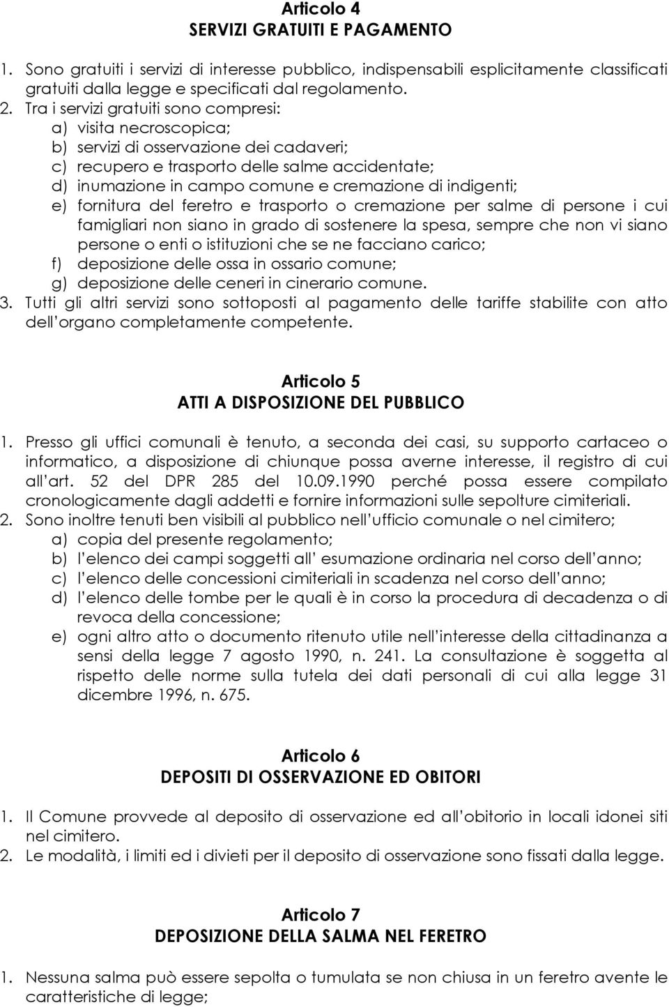 indigenti; e) fornitura del feretro e trasporto o cremazione per salme di persone i cui famigliari non siano in grado di sostenere la spesa, sempre che non vi siano persone o enti o istituzioni che