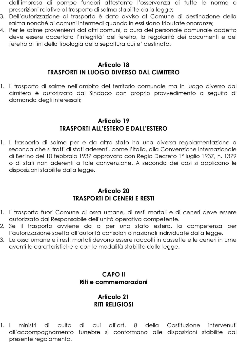 Per le salme provenienti dal altri comuni, a cura del personale comunale addetto deve essere accertata l integrità del feretro, la regolarità dei documenti e del feretro ai fini della tipologia della